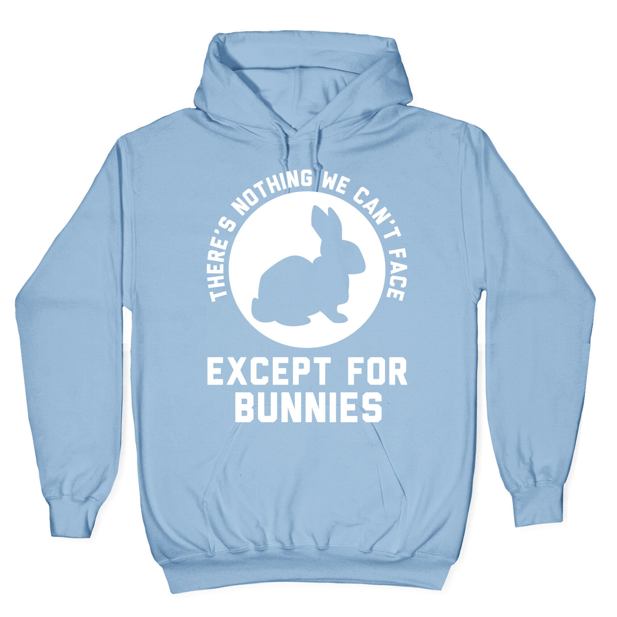 There's Nothing We Can't Face Except For Bunnies Hoodie