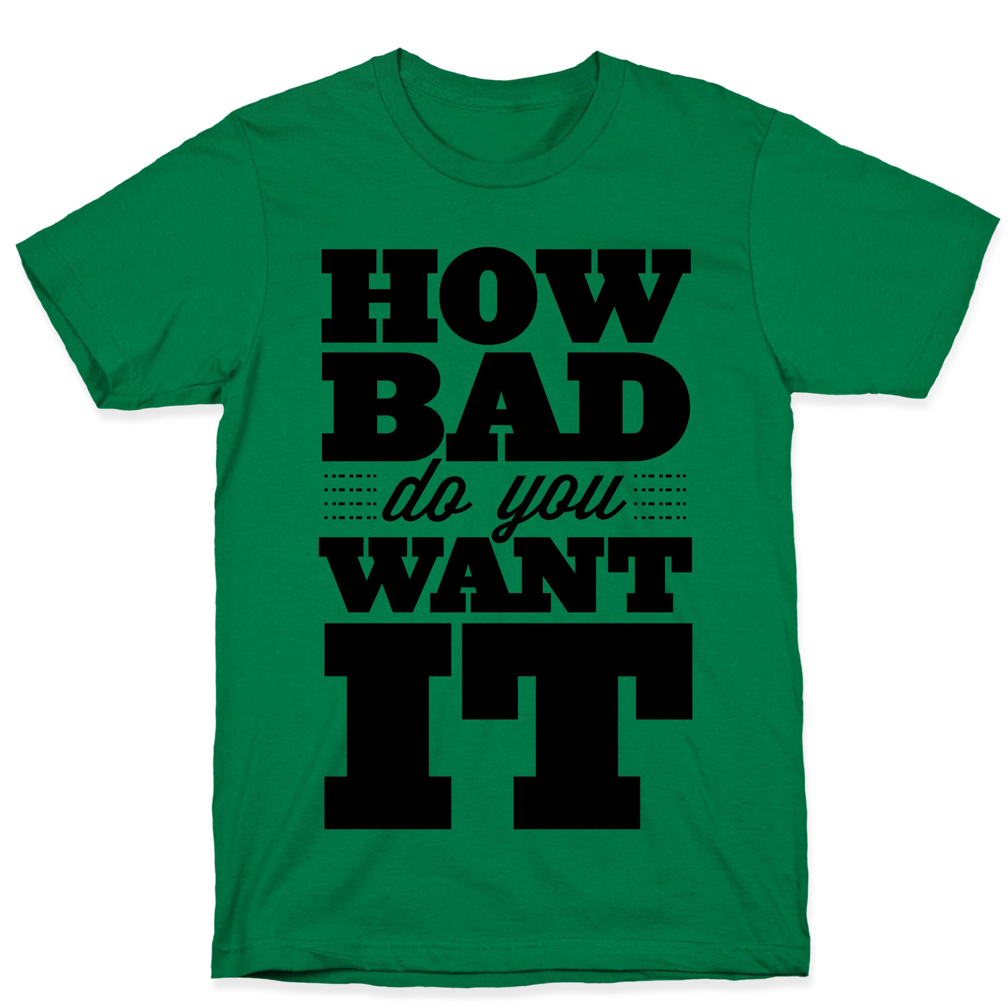 How Bad Do You Want It T-Shirt