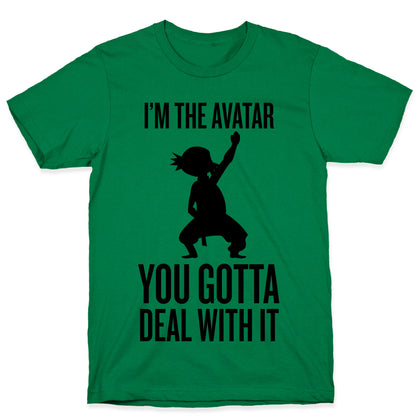 I'm The Avatar (You Gotta Deal With It) T-Shirt