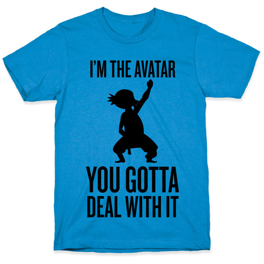 I'm The Avatar (You Gotta Deal With It) T-Shirt