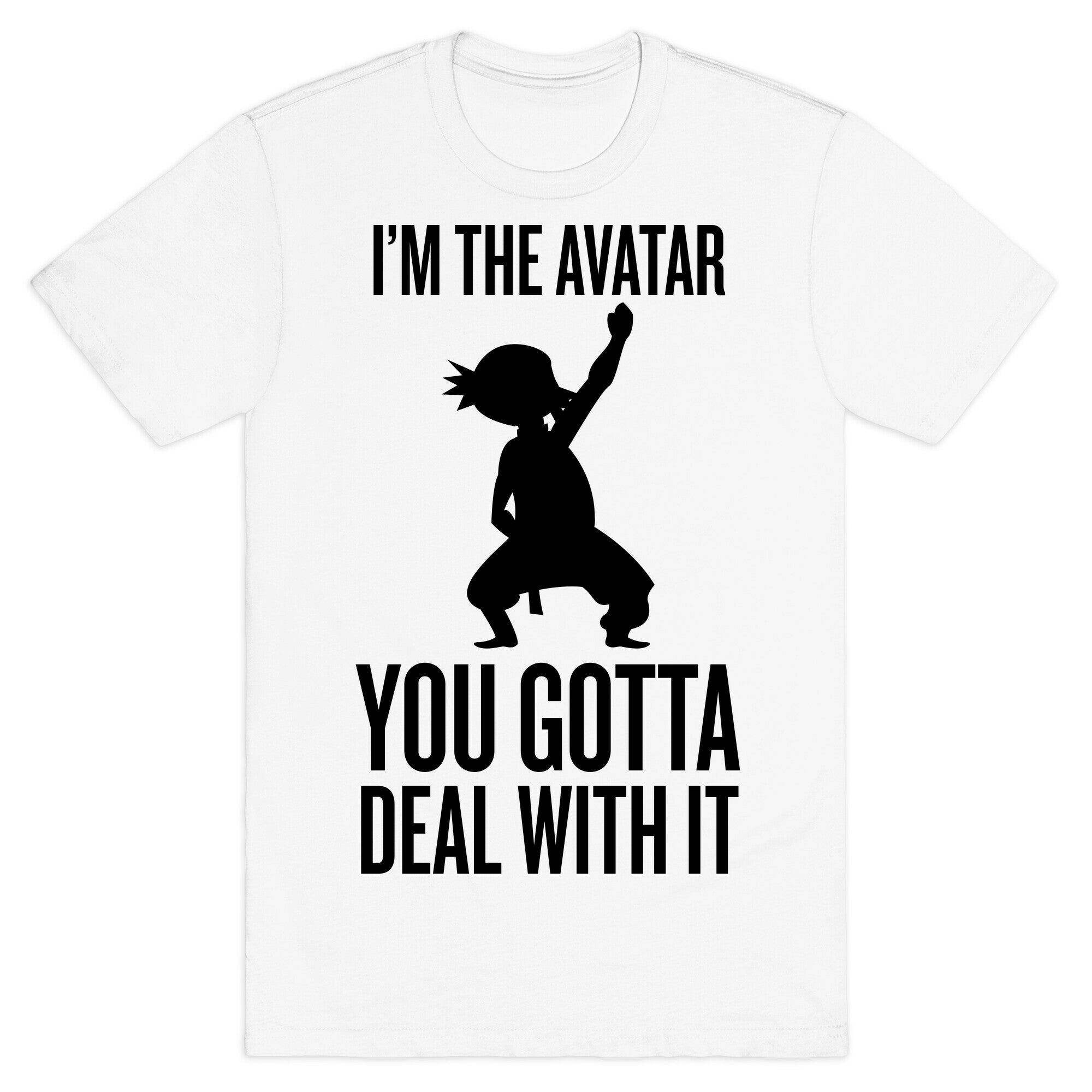 I'm The Avatar (You Gotta Deal With It) T-Shirt