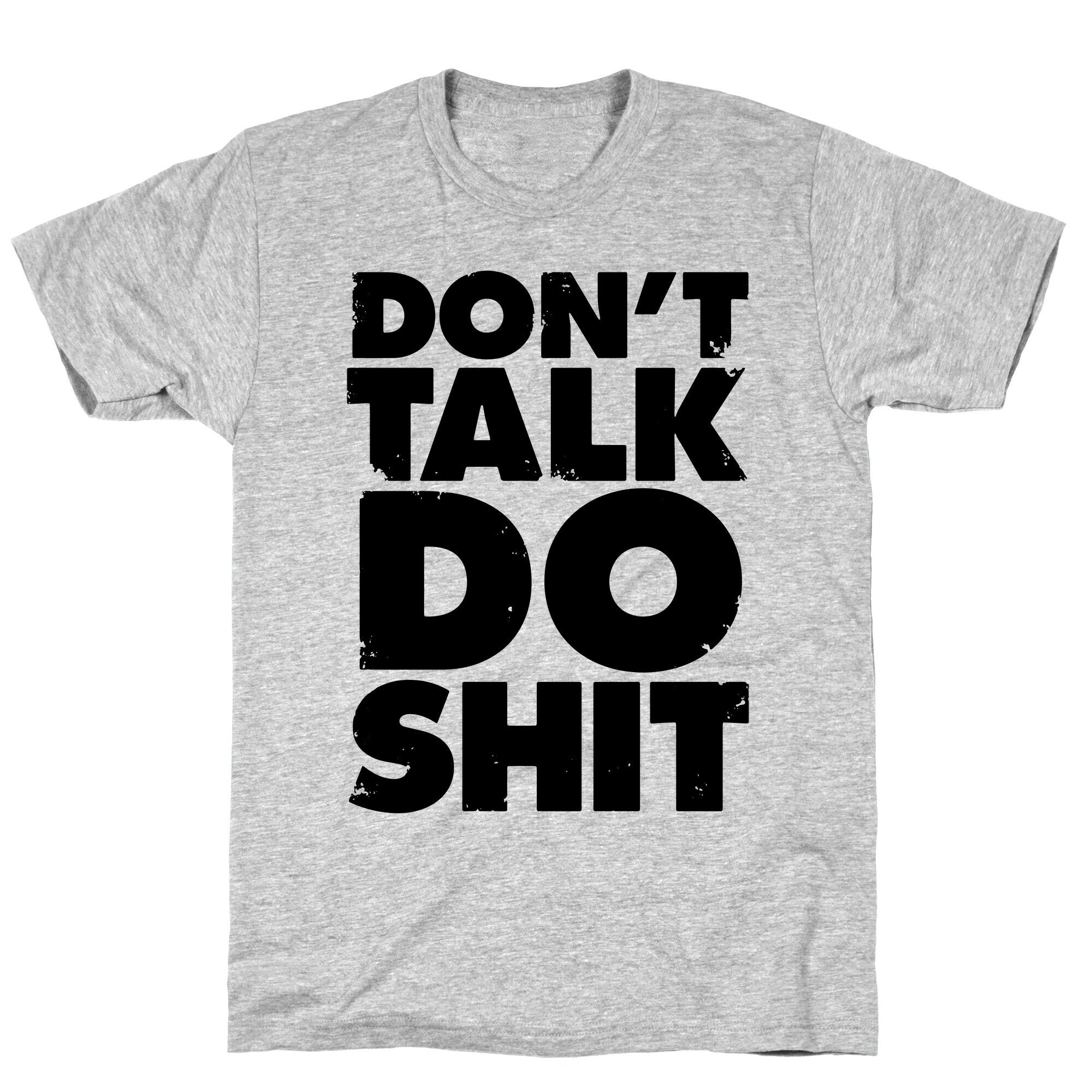 Don't Talk, Do Shit T-Shirt