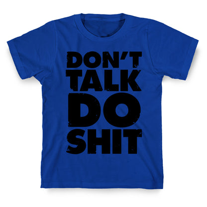 Don't Talk, Do Shit T-Shirt