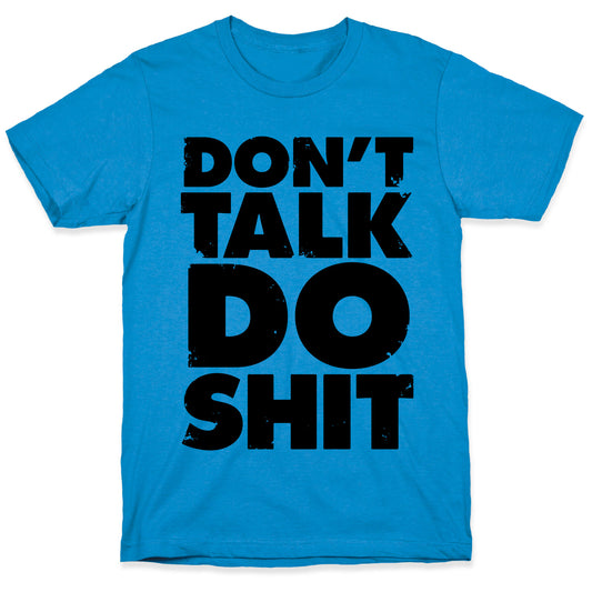 Don't Talk, Do Shit T-Shirt