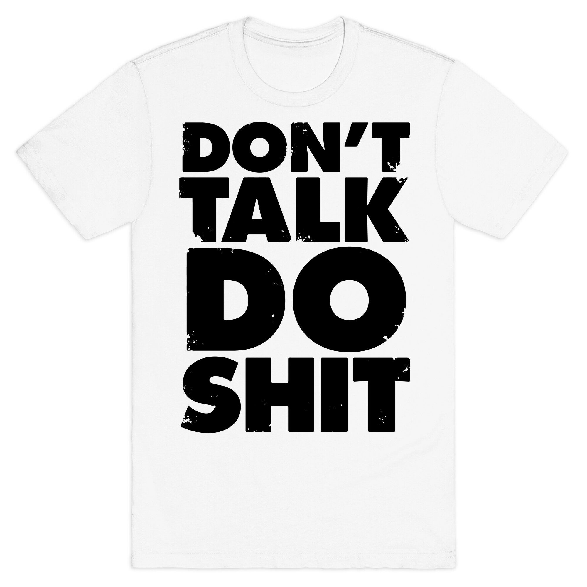 Don't Talk, Do Shit T-Shirt