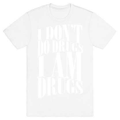 I Don't Do Drugs, I Am Drugs T-Shirt