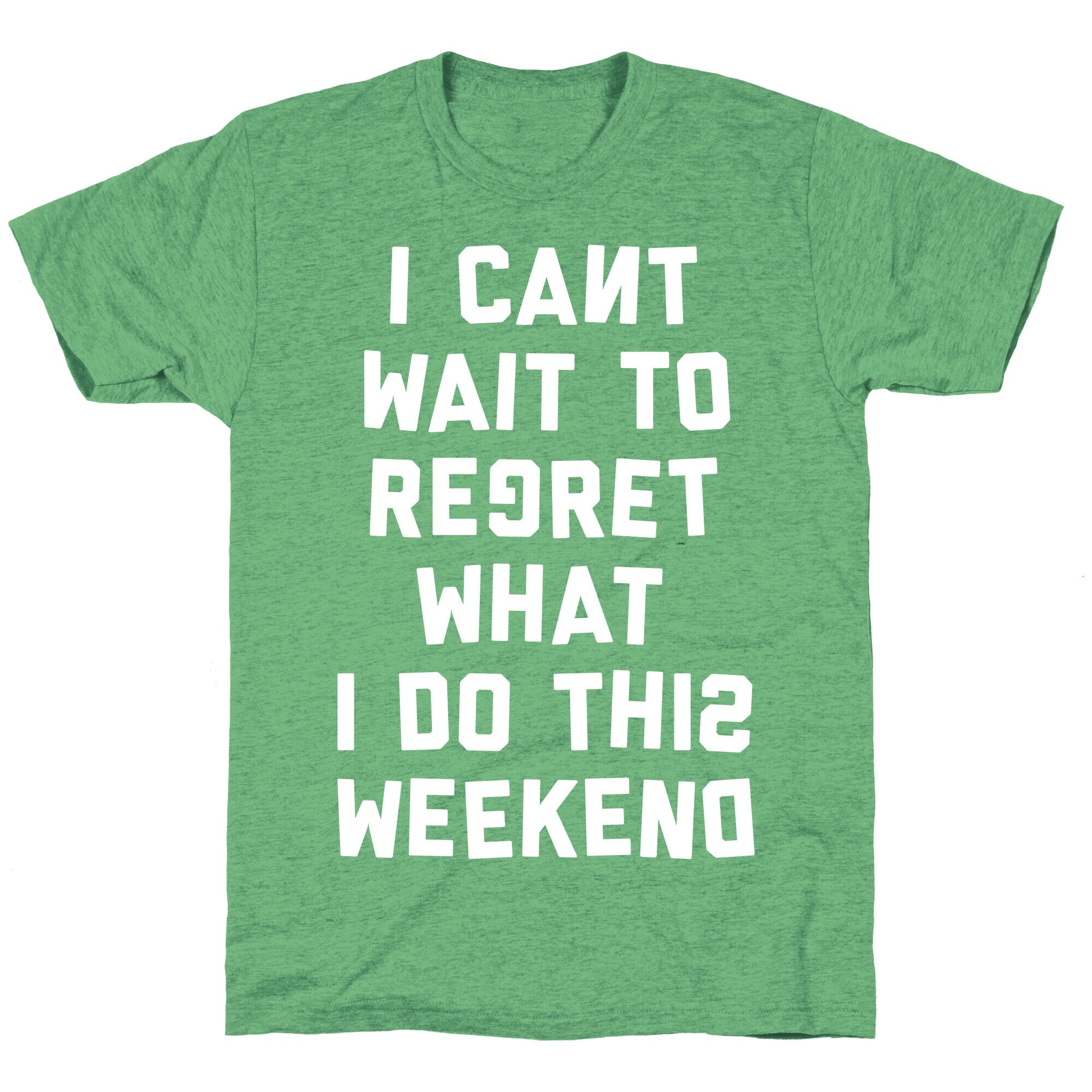 I Can't Wait To Regret What I Do This Weekend Unisex Triblend Tee