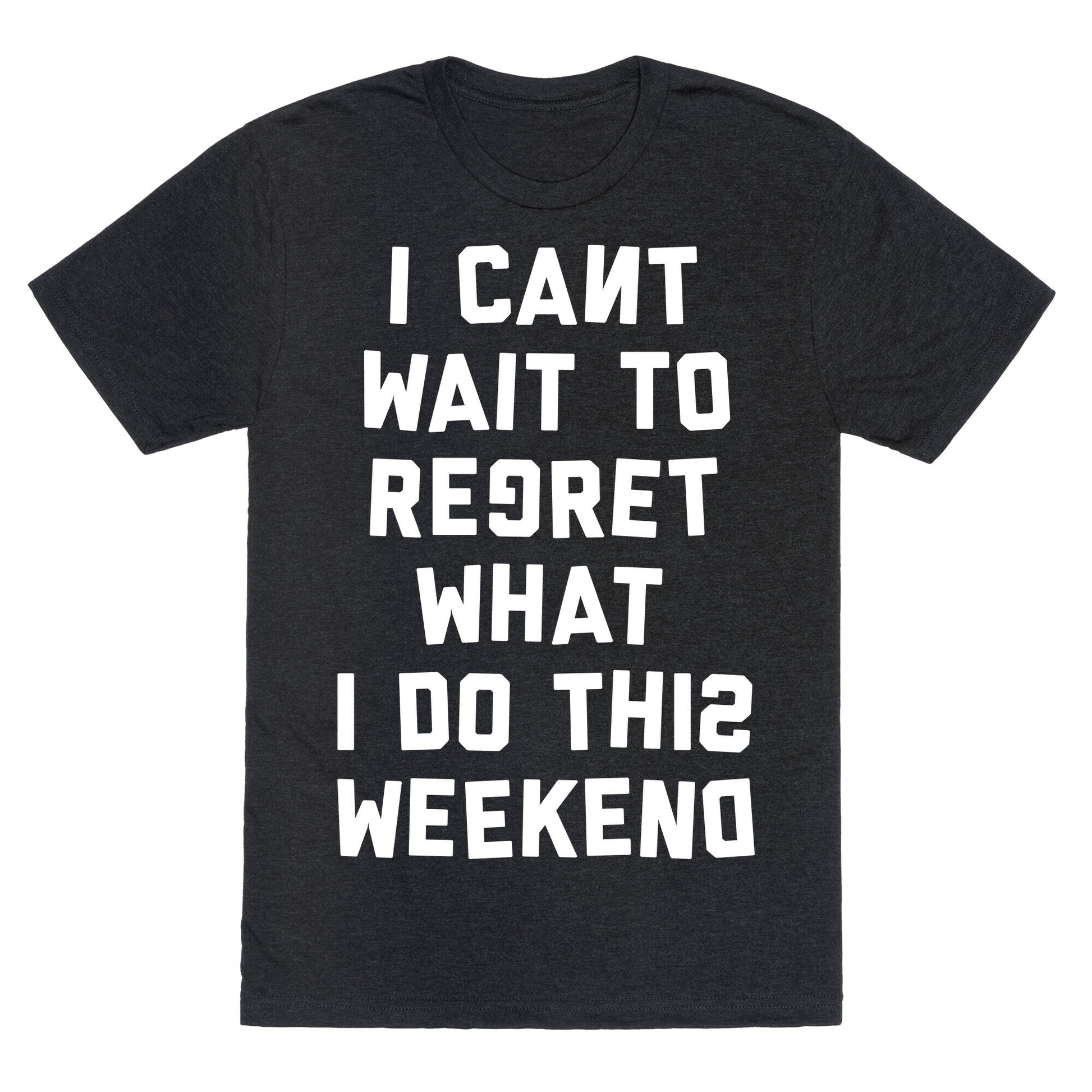 I Can't Wait To Regret What I Do This Weekend Unisex Triblend Tee