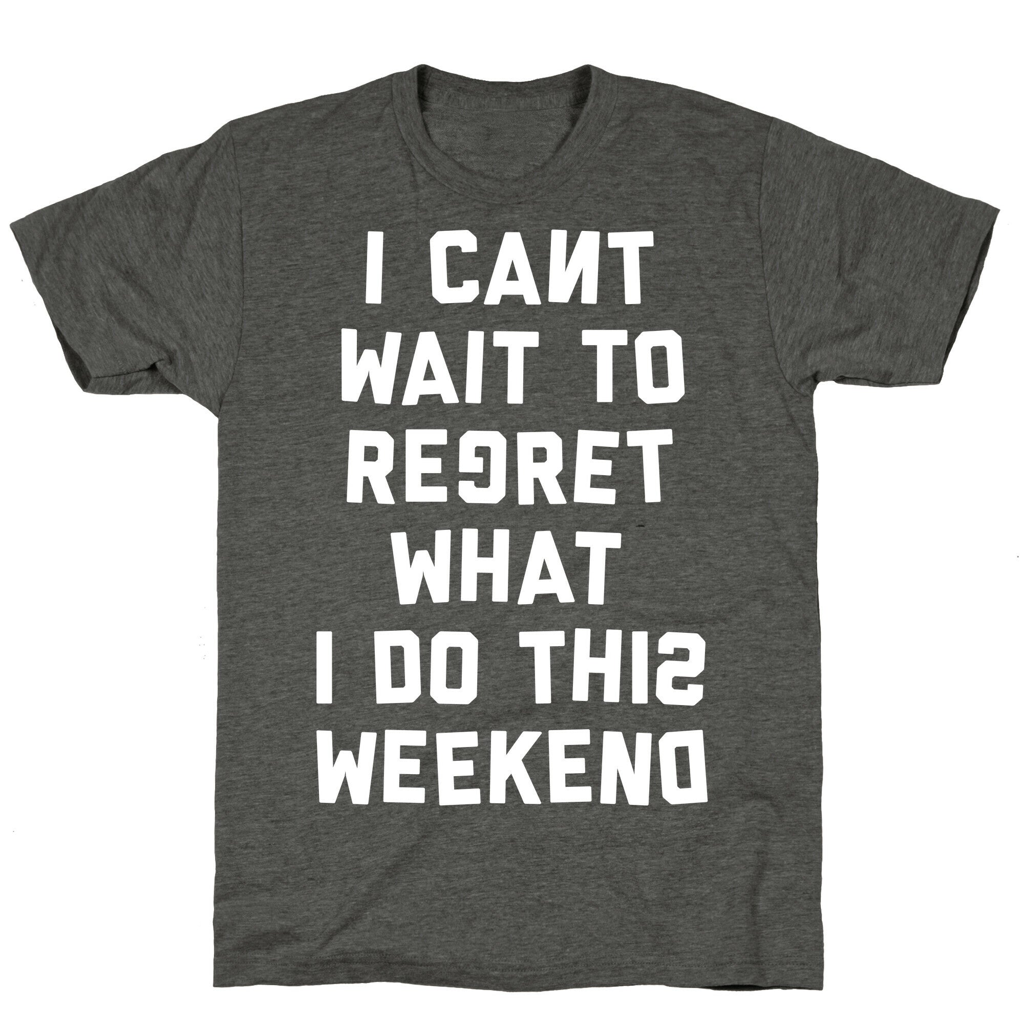 I Can't Wait To Regret What I Do This Weekend Unisex Triblend Tee