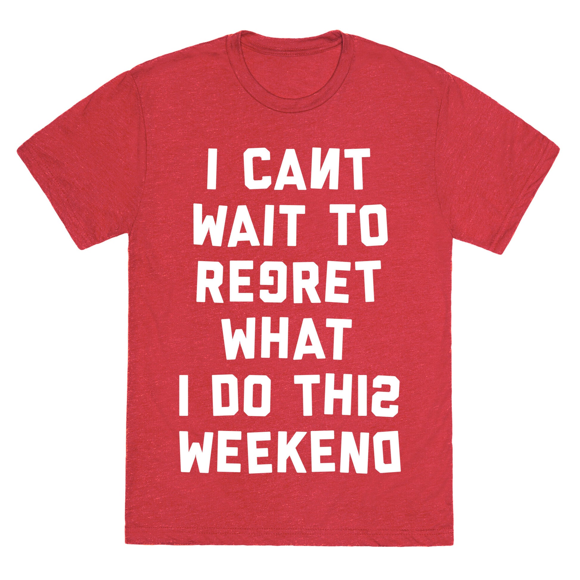 I Can't Wait To Regret What I Do This Weekend Unisex Triblend Tee