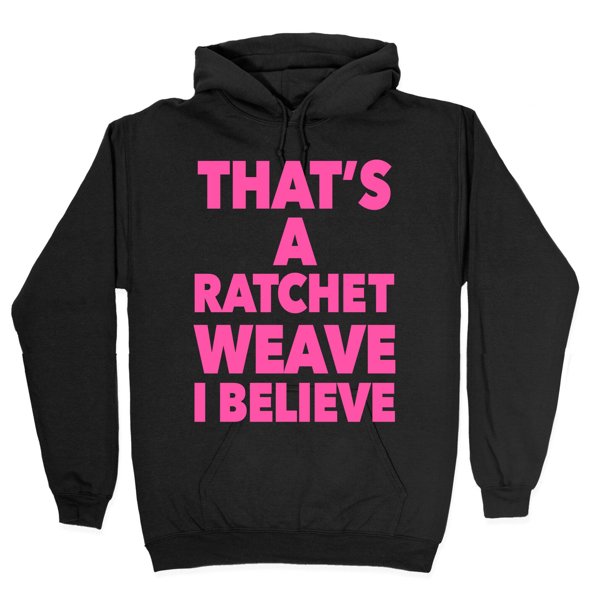 That's a Ratchet Weave I Believe Hoodie