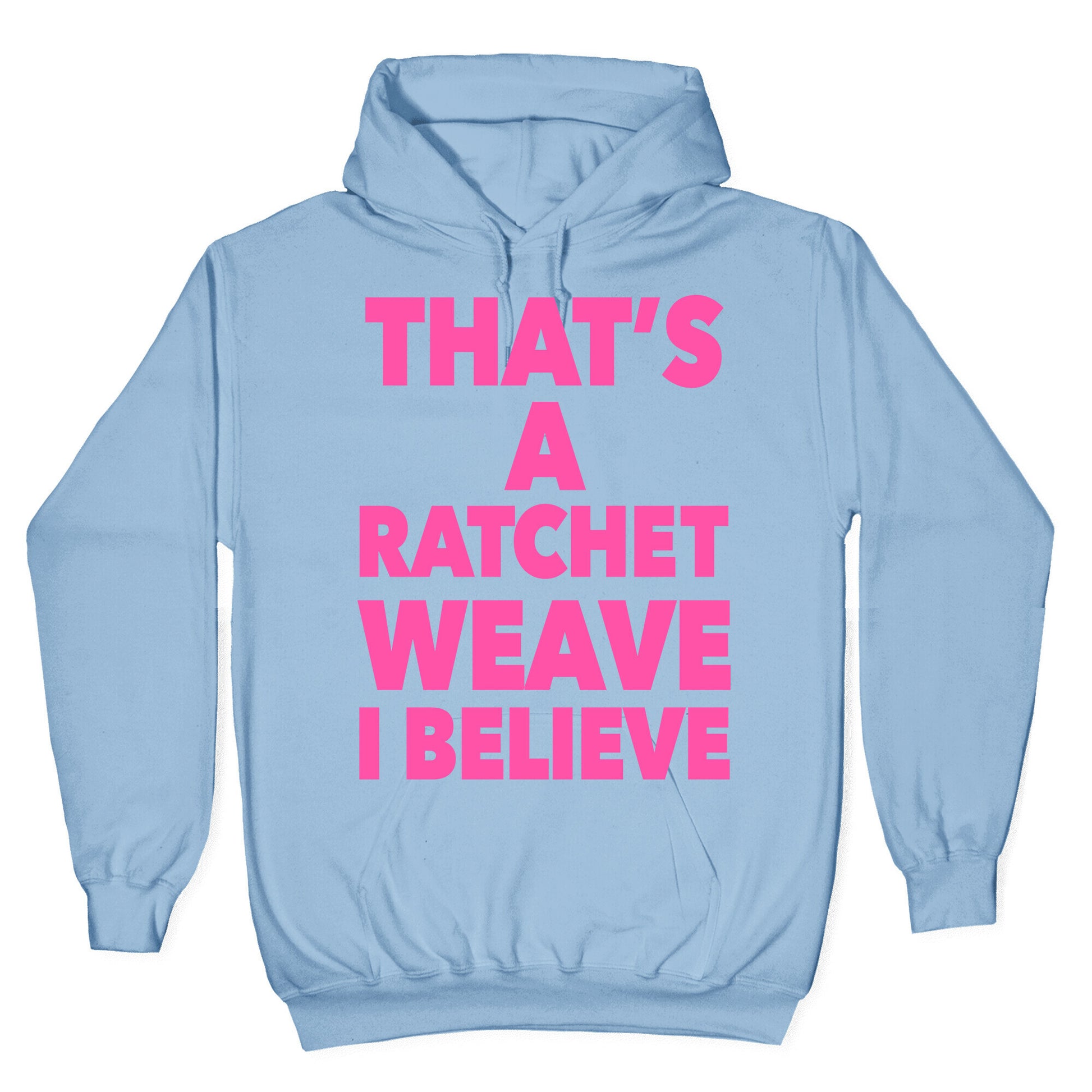 That's a Ratchet Weave I Believe Hoodie