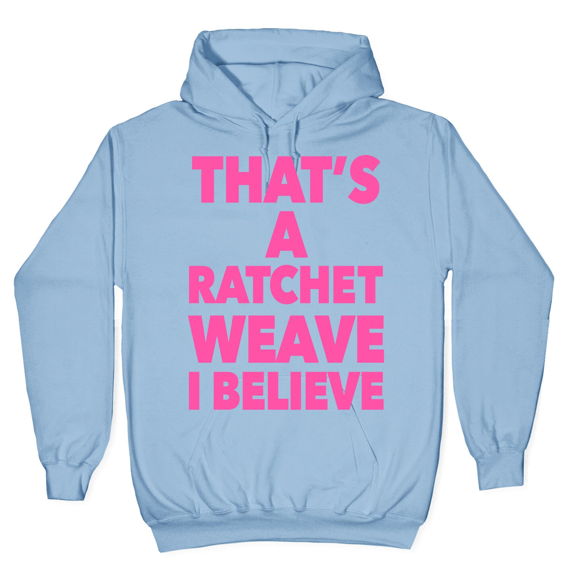 That's a Ratchet Weave I Believe Hoodie