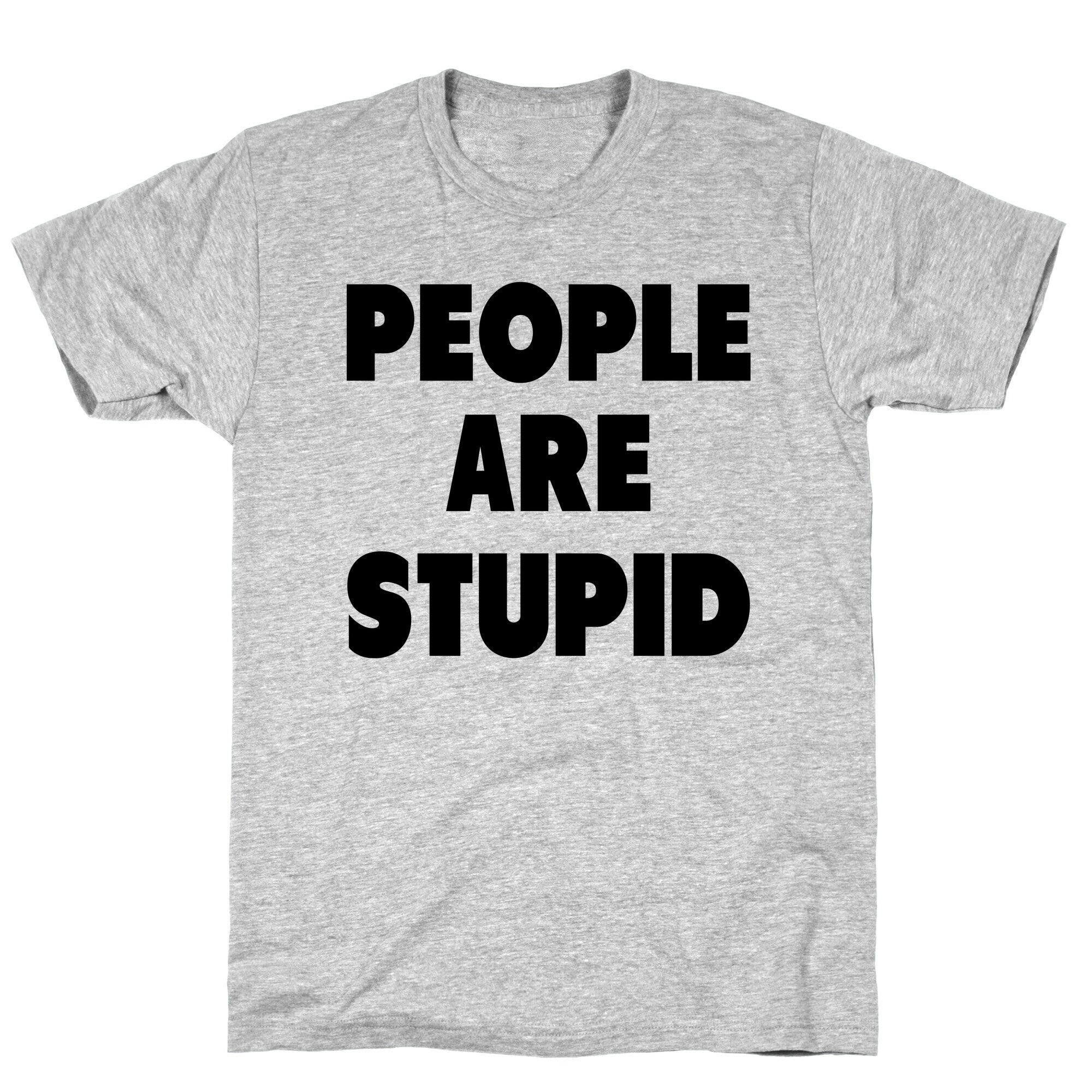 People are Stupid T-Shirt