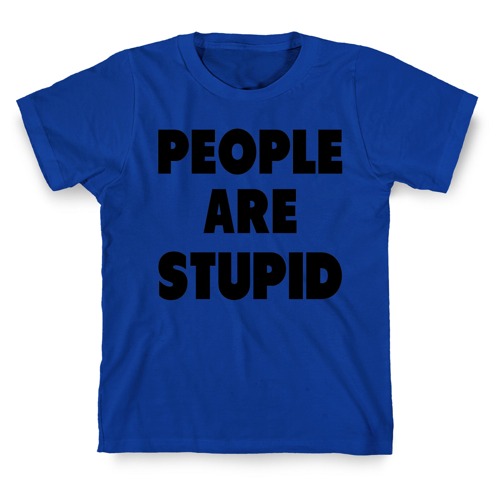 People are Stupid T-Shirt