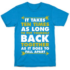 It Takes Ten Times As Long to Put Yourself Back Together As It Does to Fall Apart T-Shirt