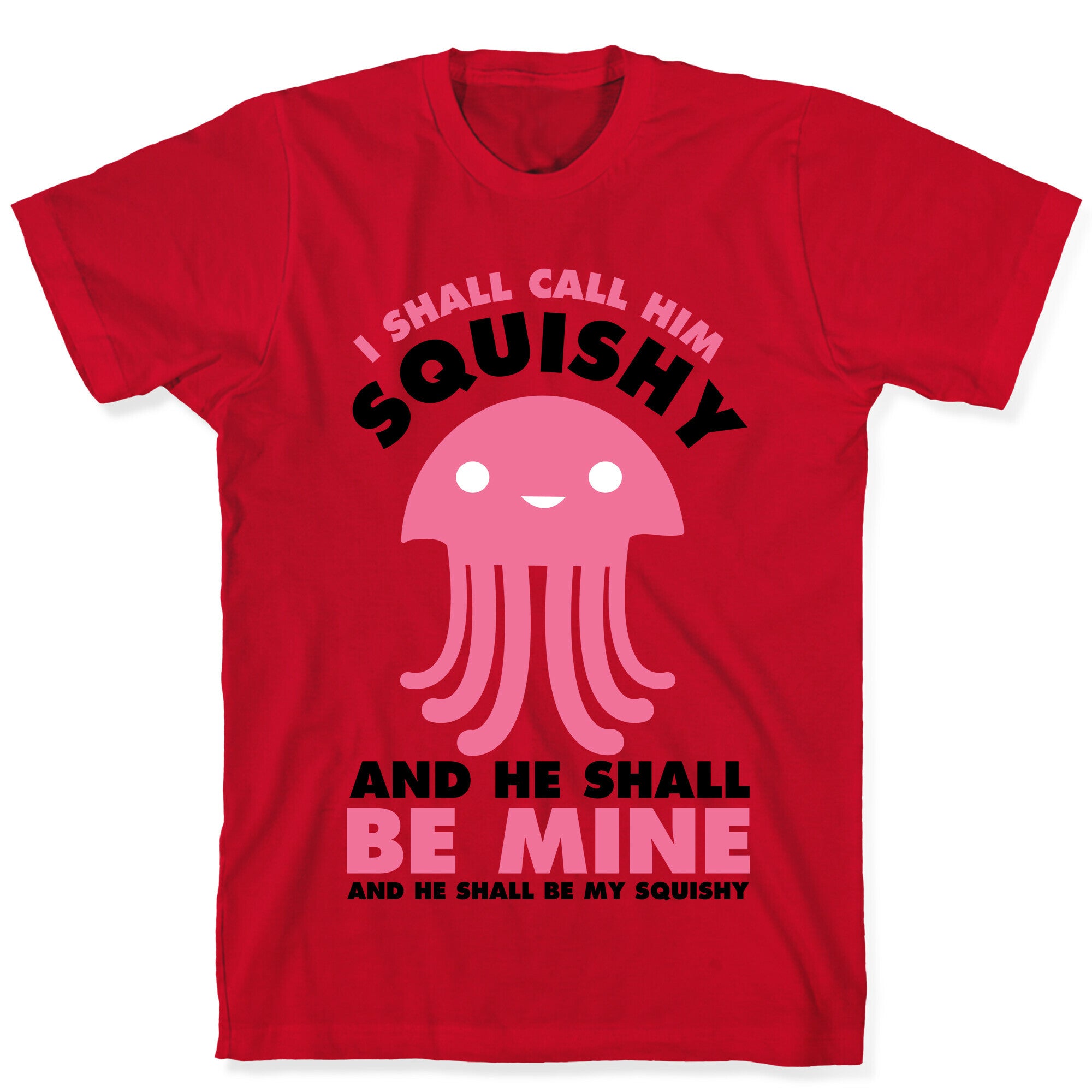 I Shall Call Him Squishy and He Shall Be Mine and He Shall Be My Squishy T-Shirt