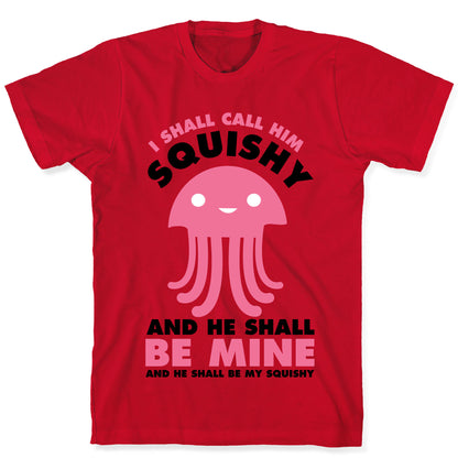 I Shall Call Him Squishy and He Shall Be Mine and He Shall Be My Squishy T-Shirt