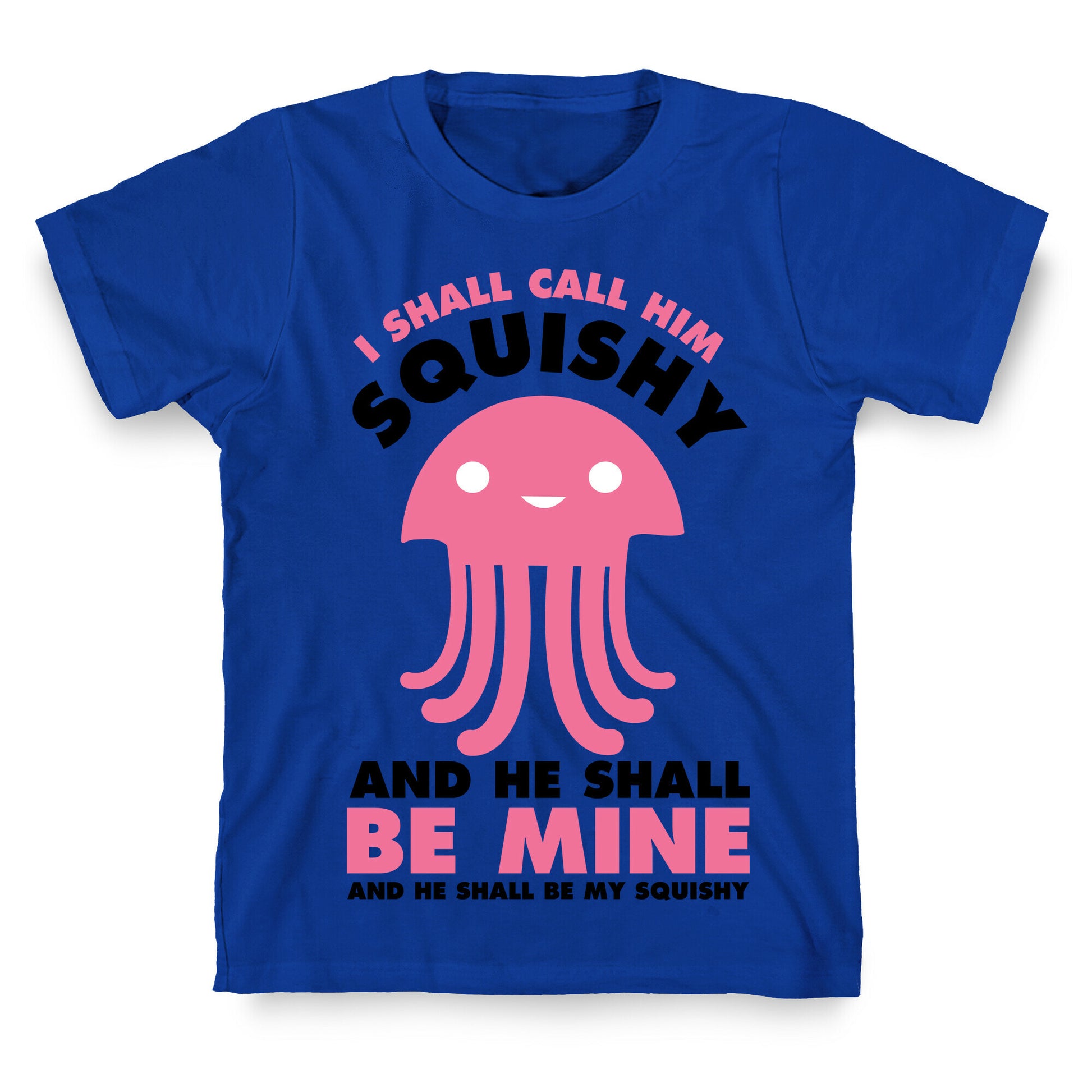 I Shall Call Him Squishy and He Shall Be Mine and He Shall Be My Squishy T-Shirt