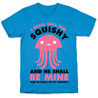 I Shall Call Him Squishy and He Shall Be Mine and He Shall Be My Squishy T-Shirt