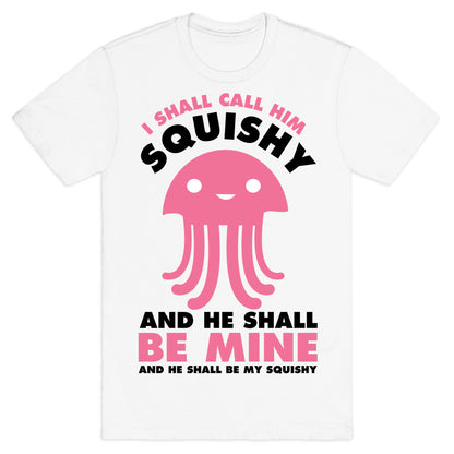 I Shall Call Him Squishy and He Shall Be Mine and He Shall Be My Squishy T-Shirt