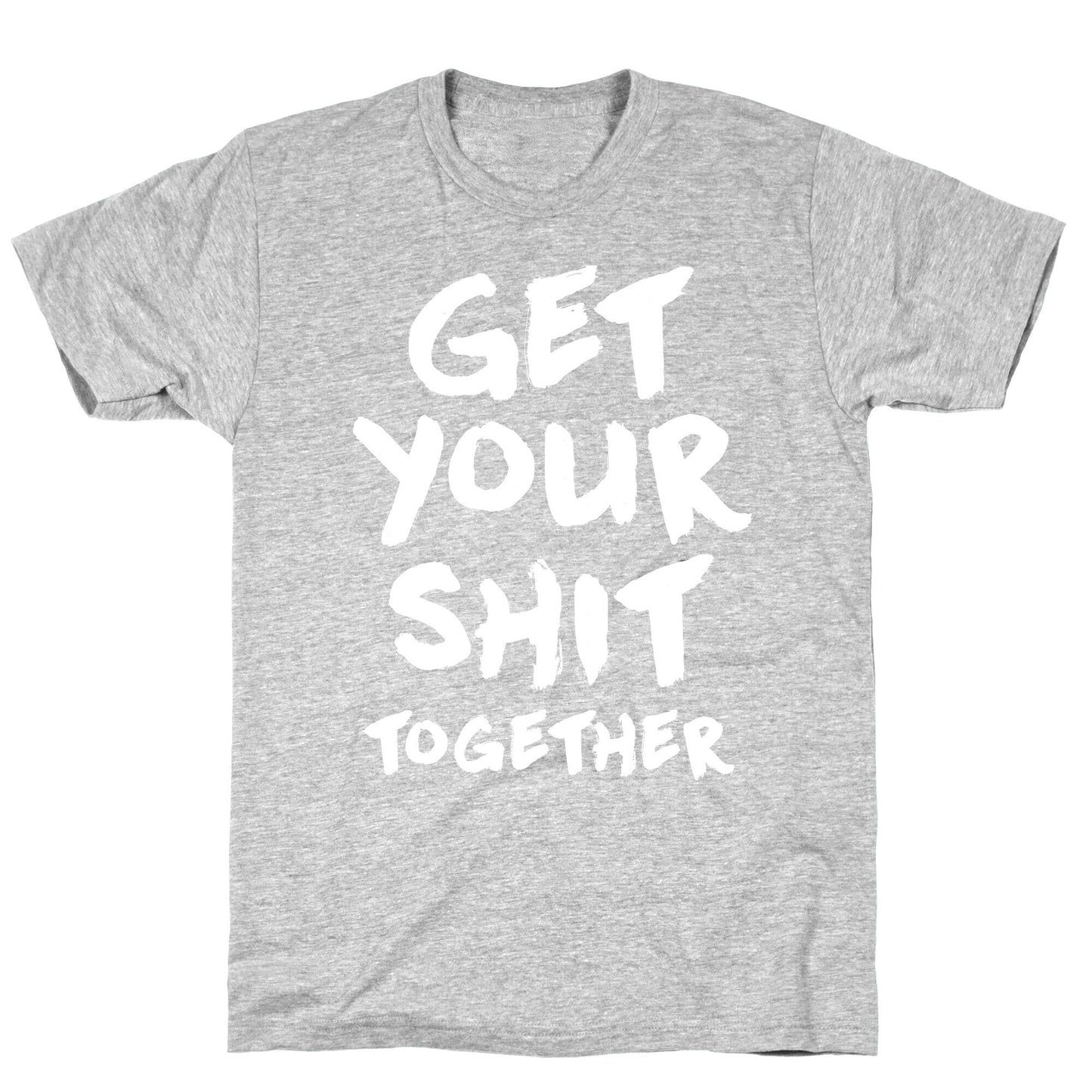 Get Your Shit Together T-Shirt