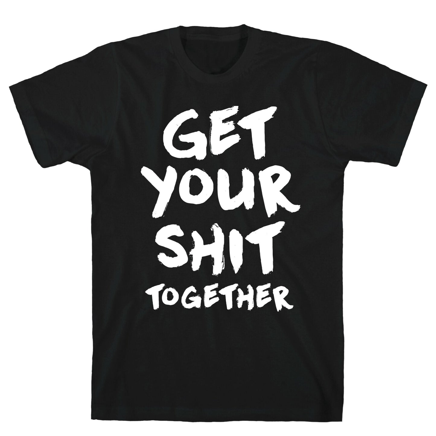 Get Your Shit Together T-Shirt