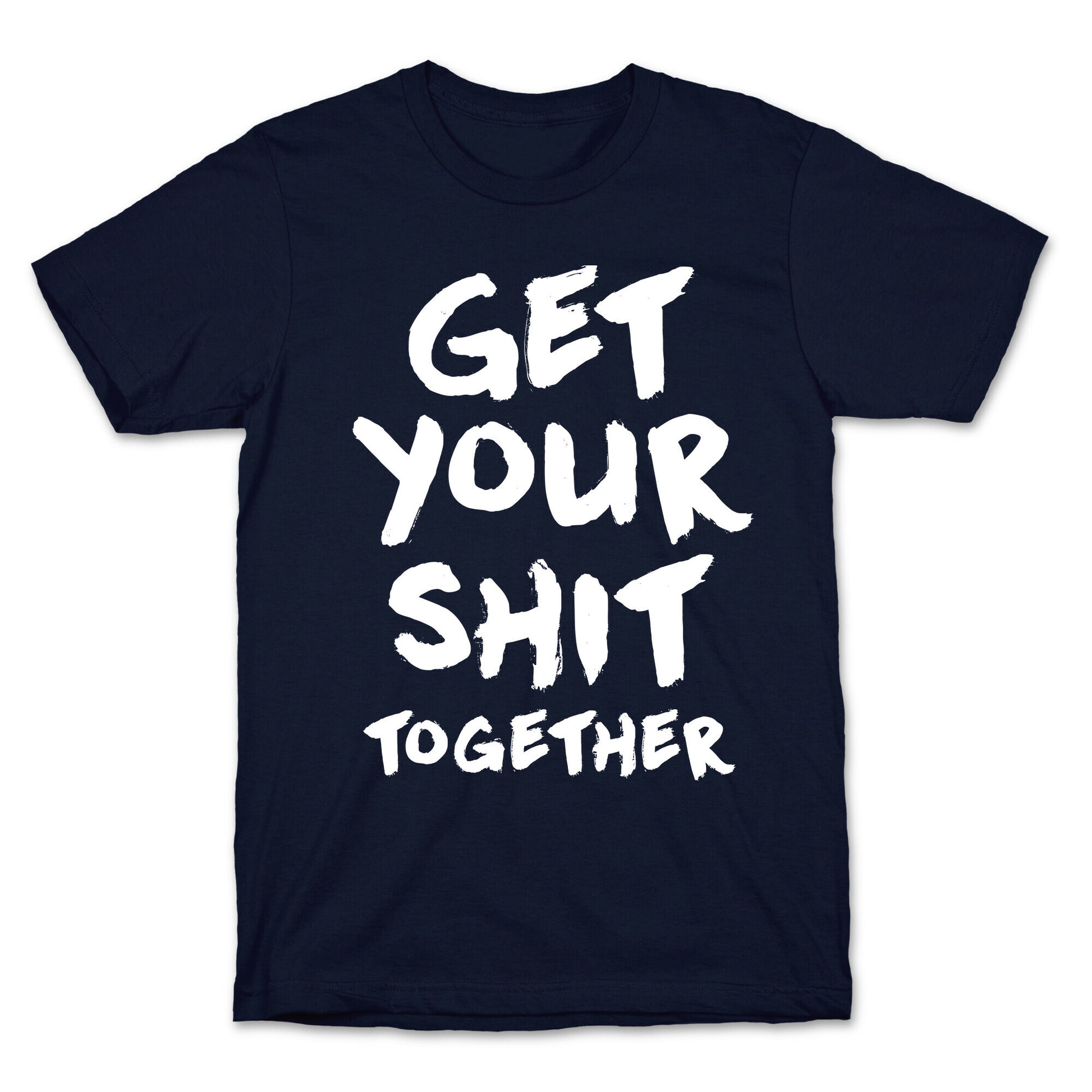 Get Your Shit Together T-Shirt