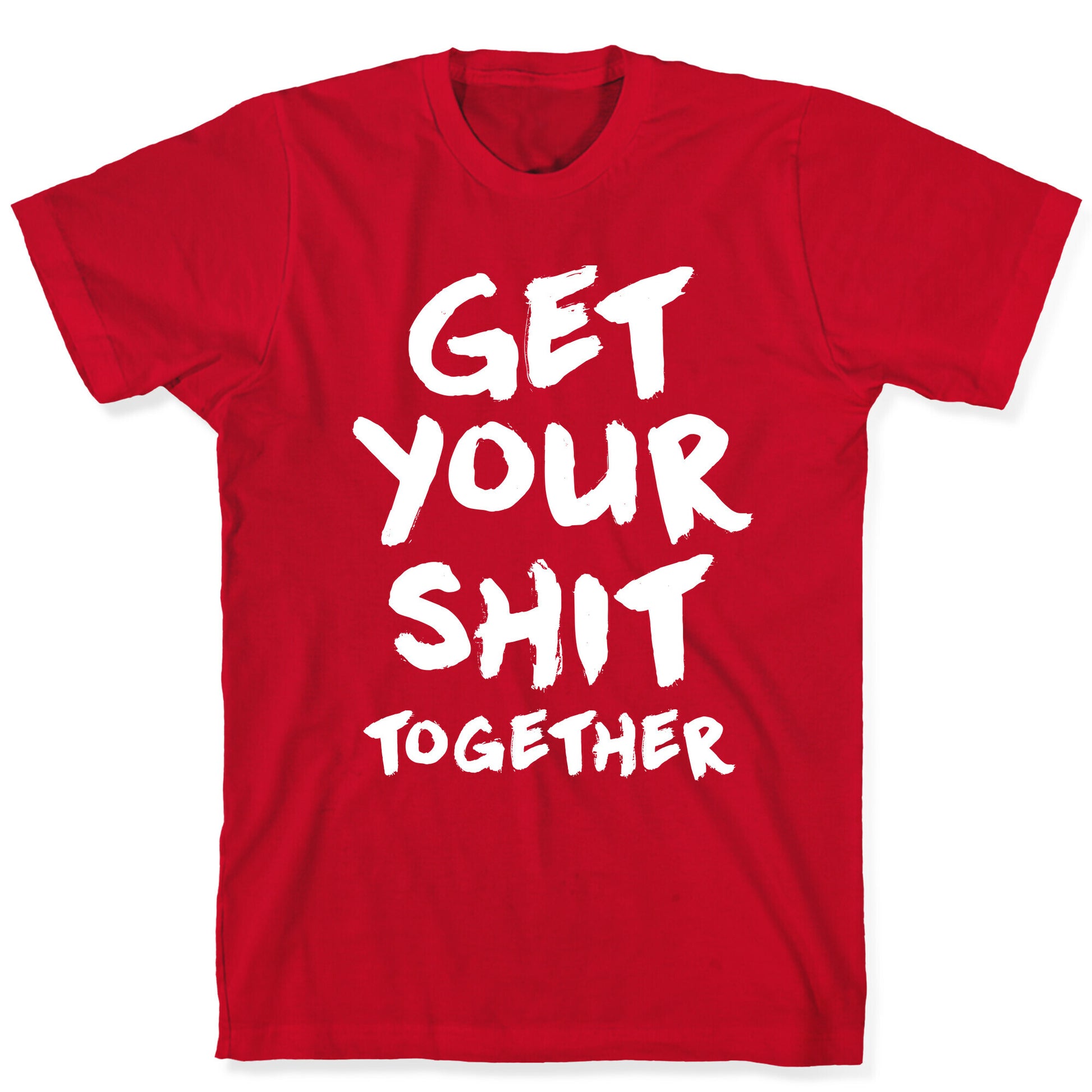 Get Your Shit Together T-Shirt