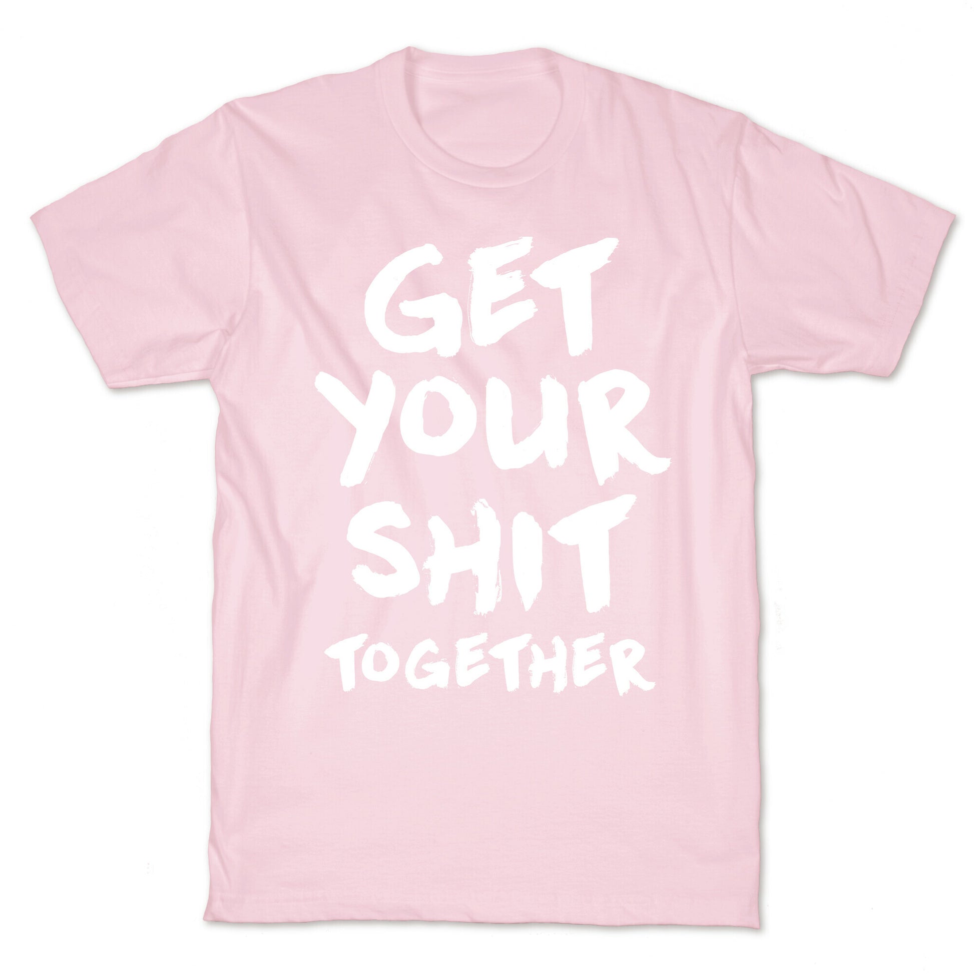 Get Your Shit Together T-Shirt