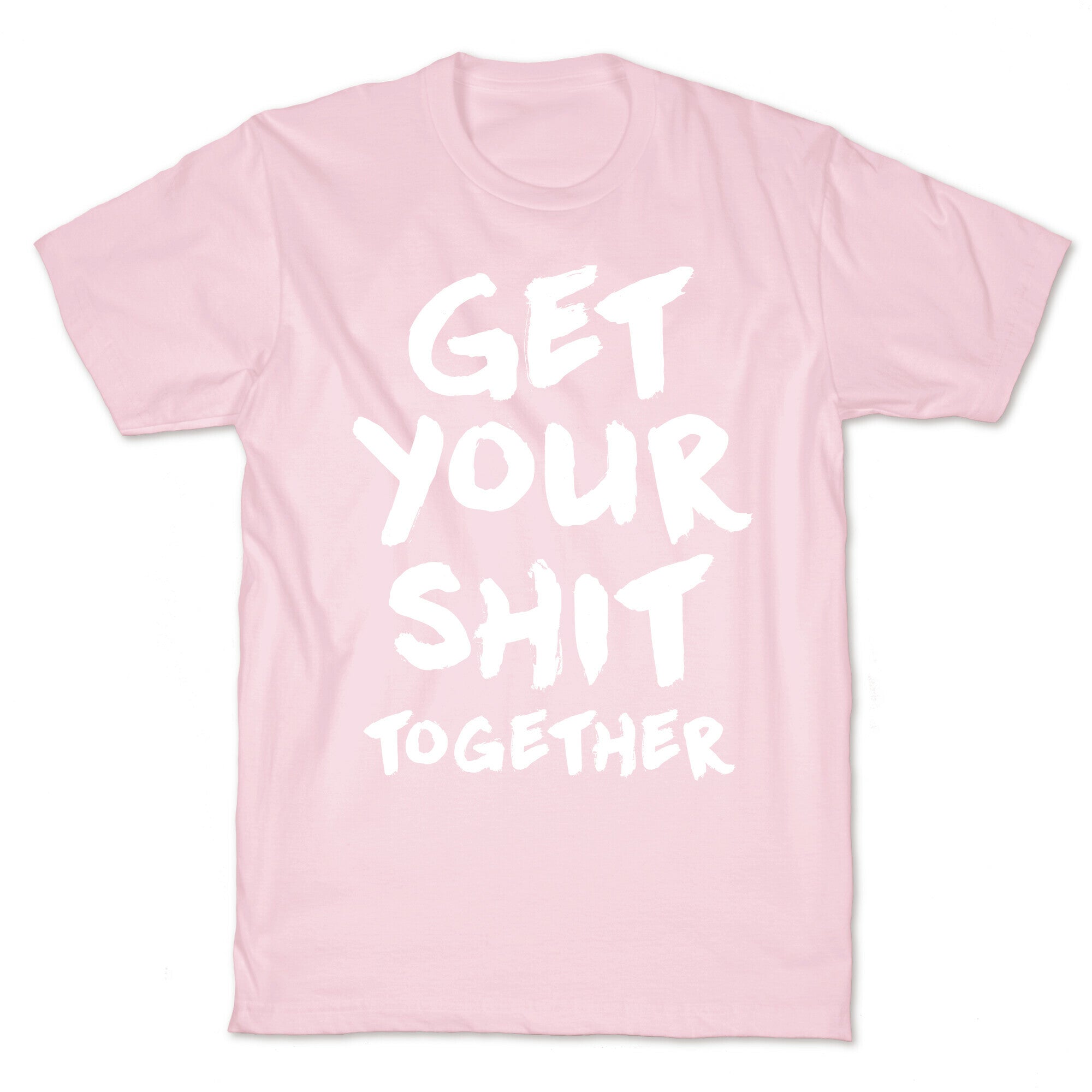 Get Your Shit Together T-Shirt