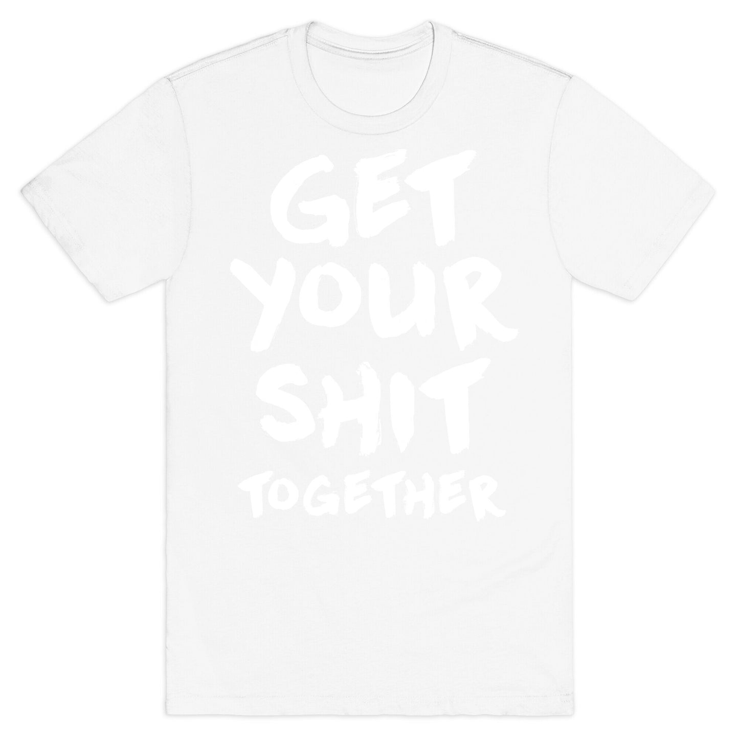 Get Your Shit Together T-Shirt