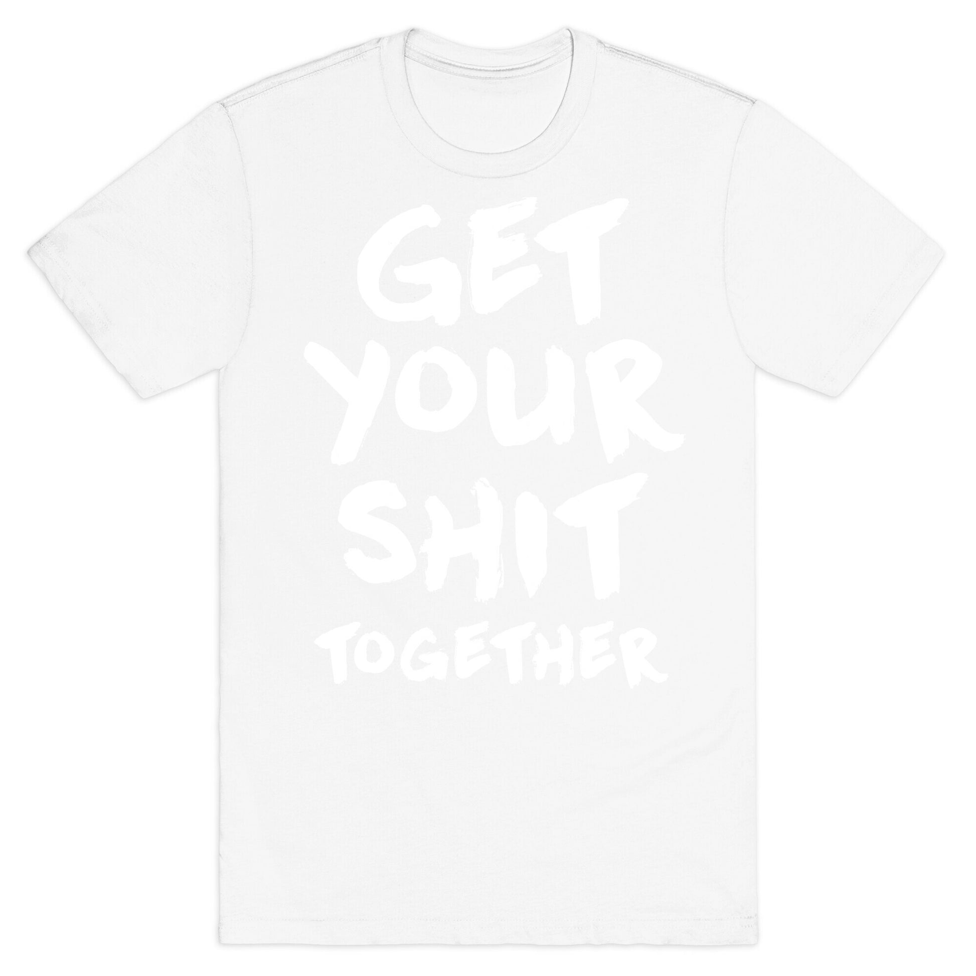 Get Your Shit Together T-Shirt