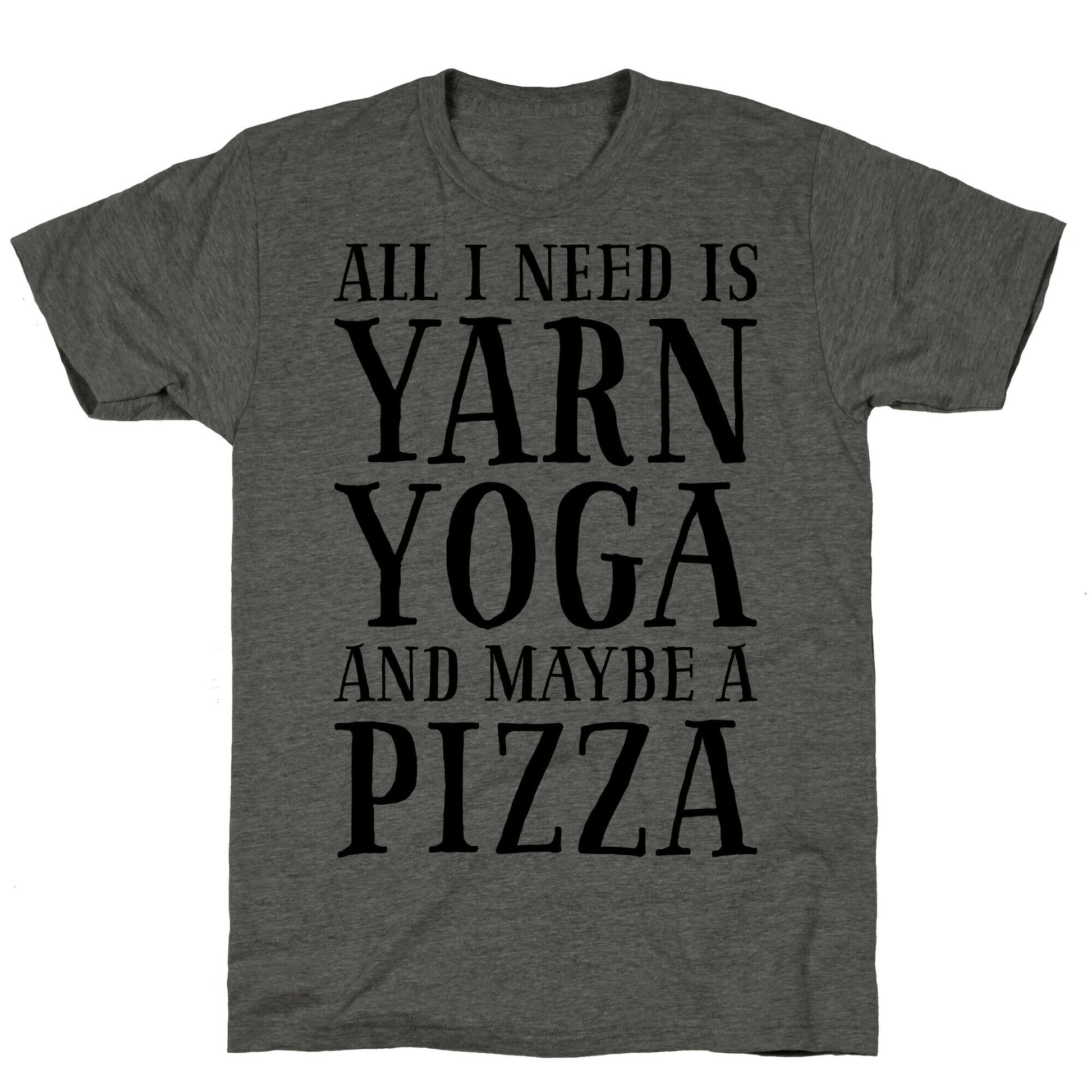 All I Need Is Yarn, Yoga and Maybe a Pizza Unisex Triblend Tee