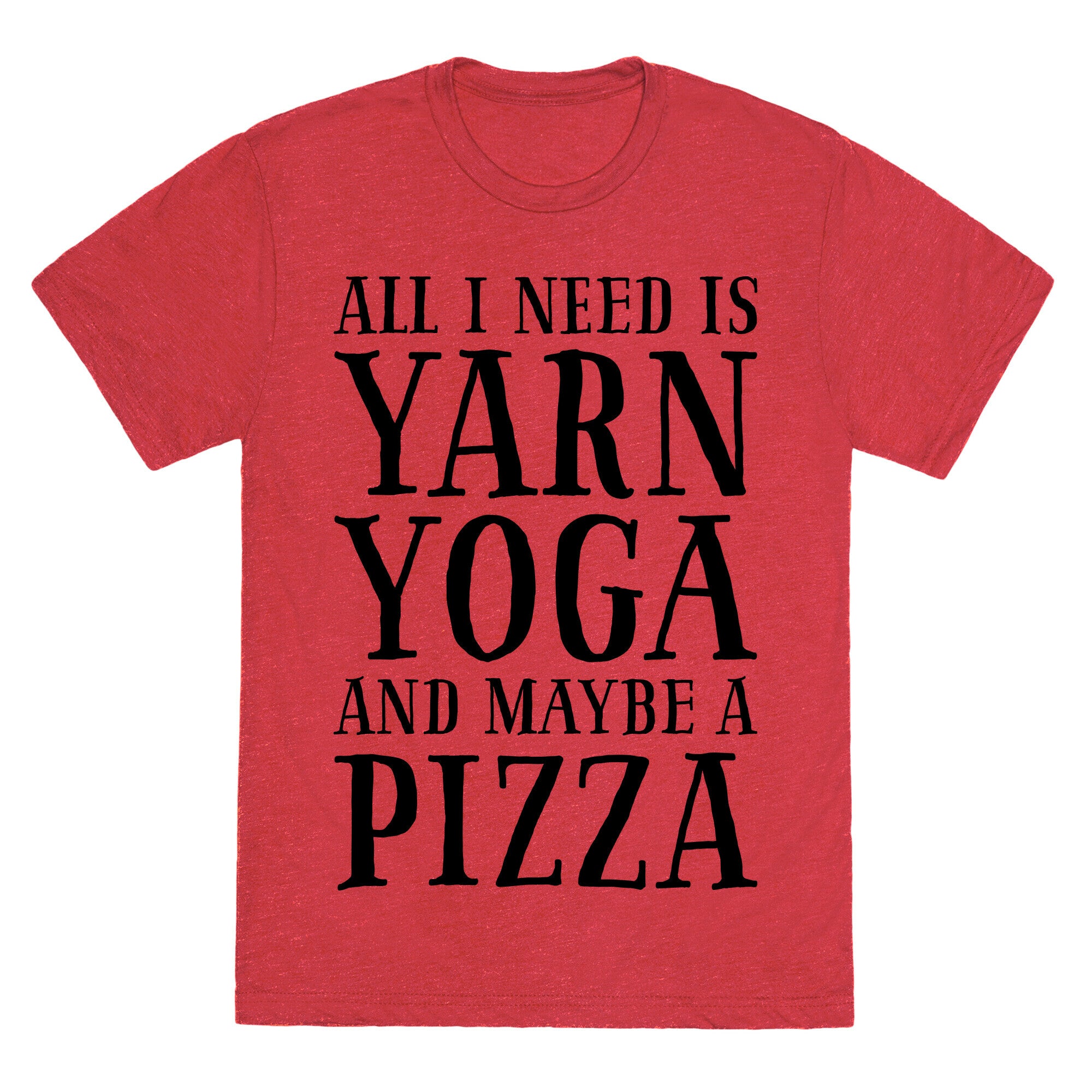 All I Need Is Yarn, Yoga and Maybe a Pizza Unisex Triblend Tee