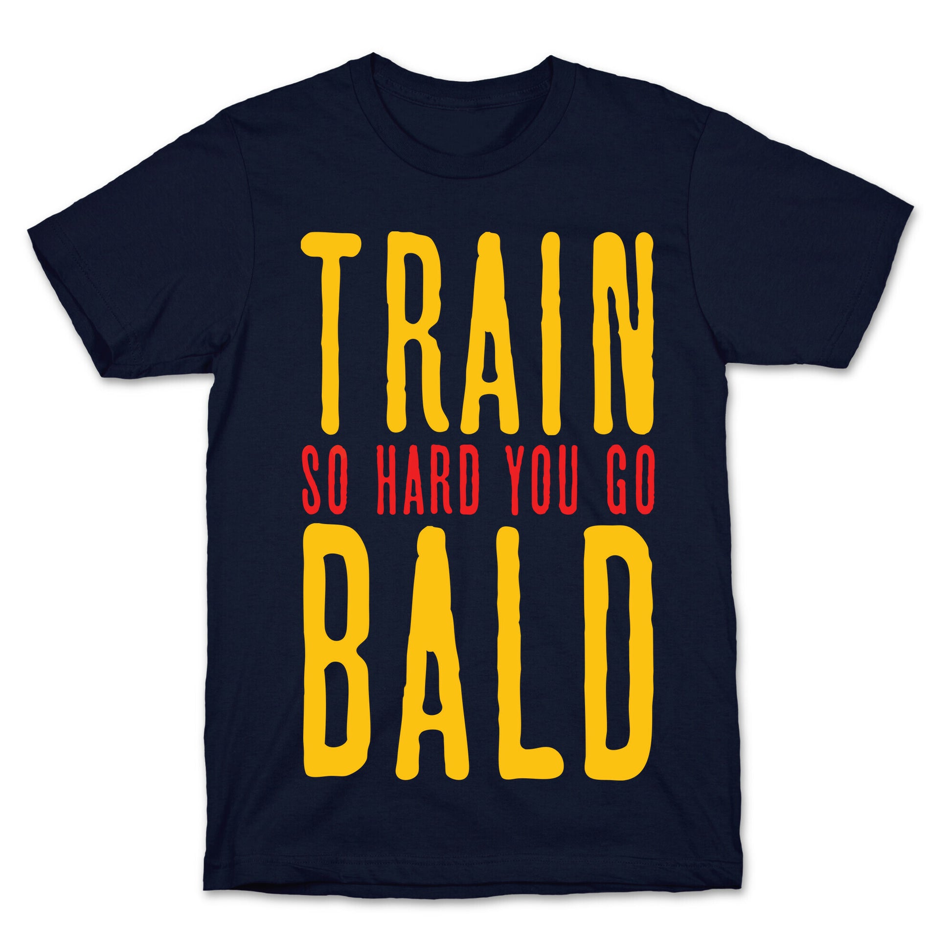 Train So Hard You Go Bald T-Shirt