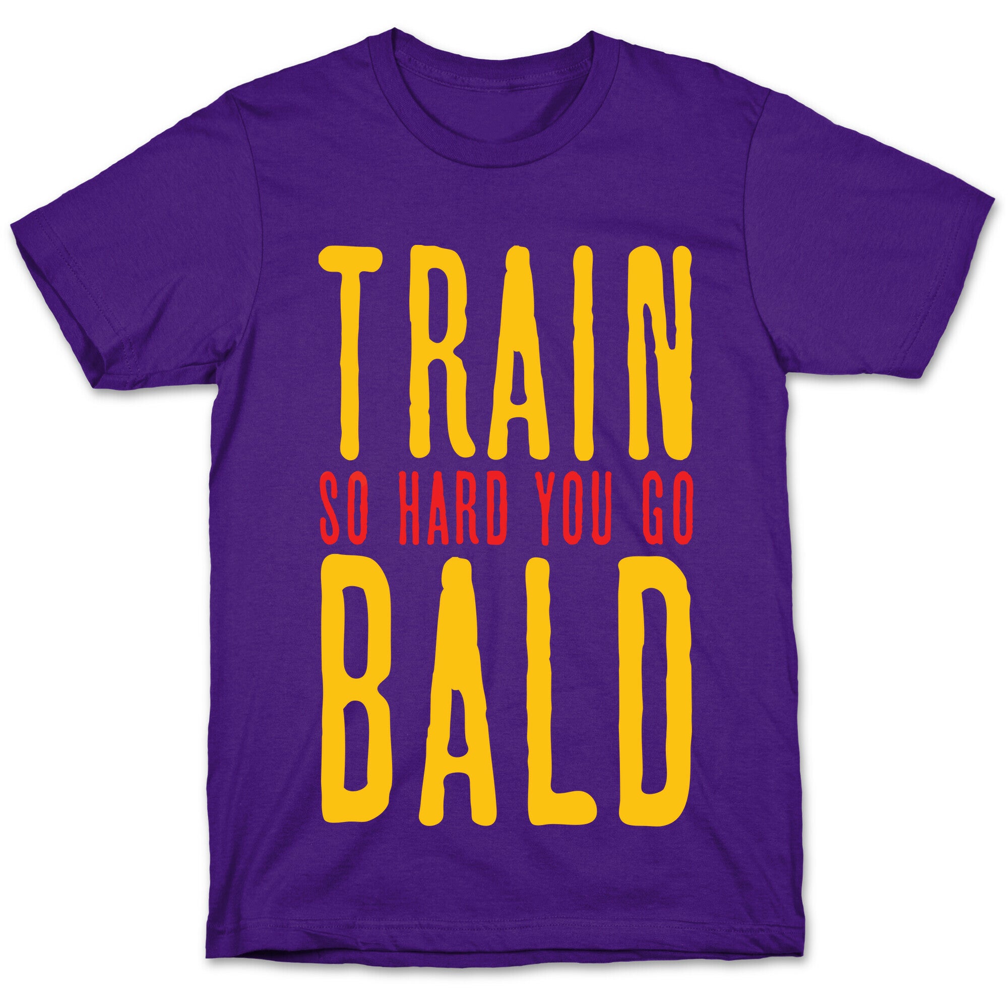 Train So Hard You Go Bald T-Shirt