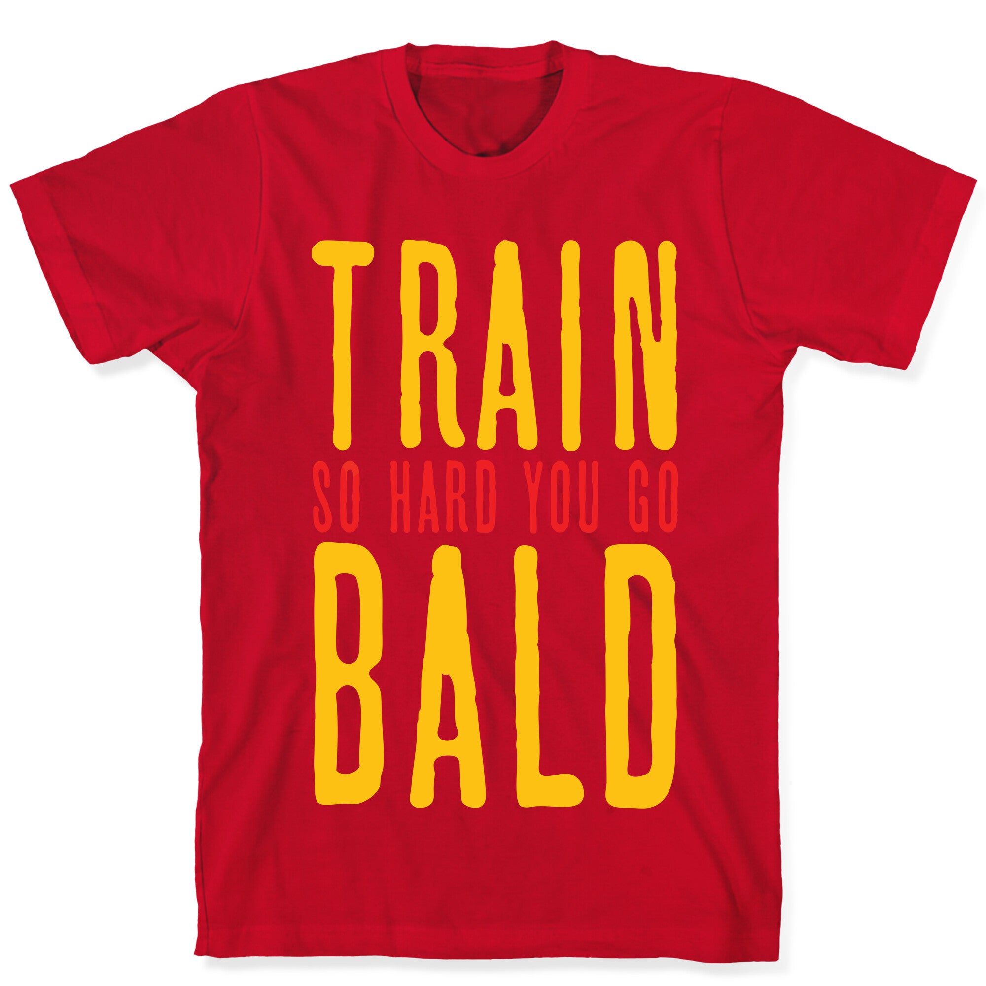 Train So Hard You Go Bald T-Shirt