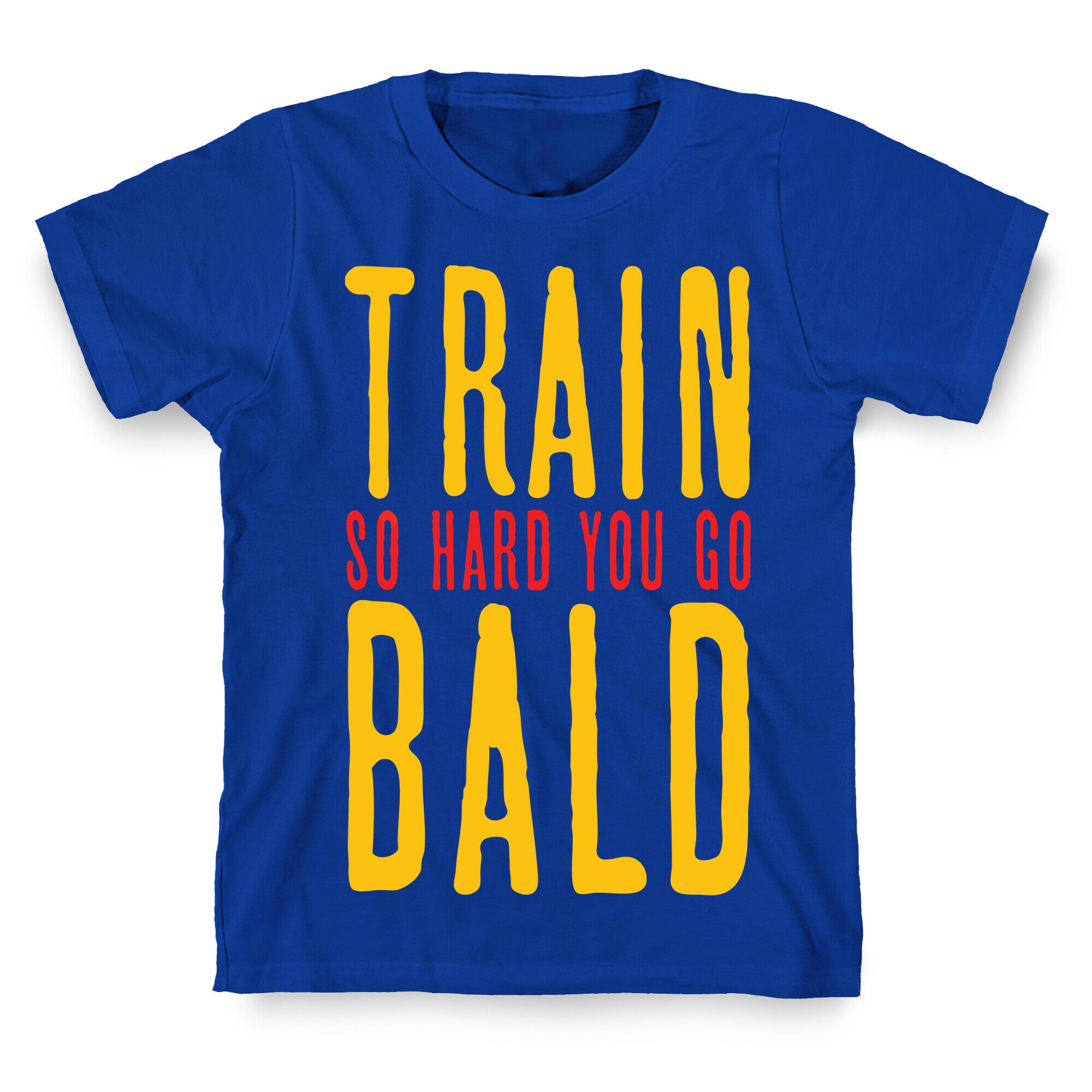 Train So Hard You Go Bald T-Shirt