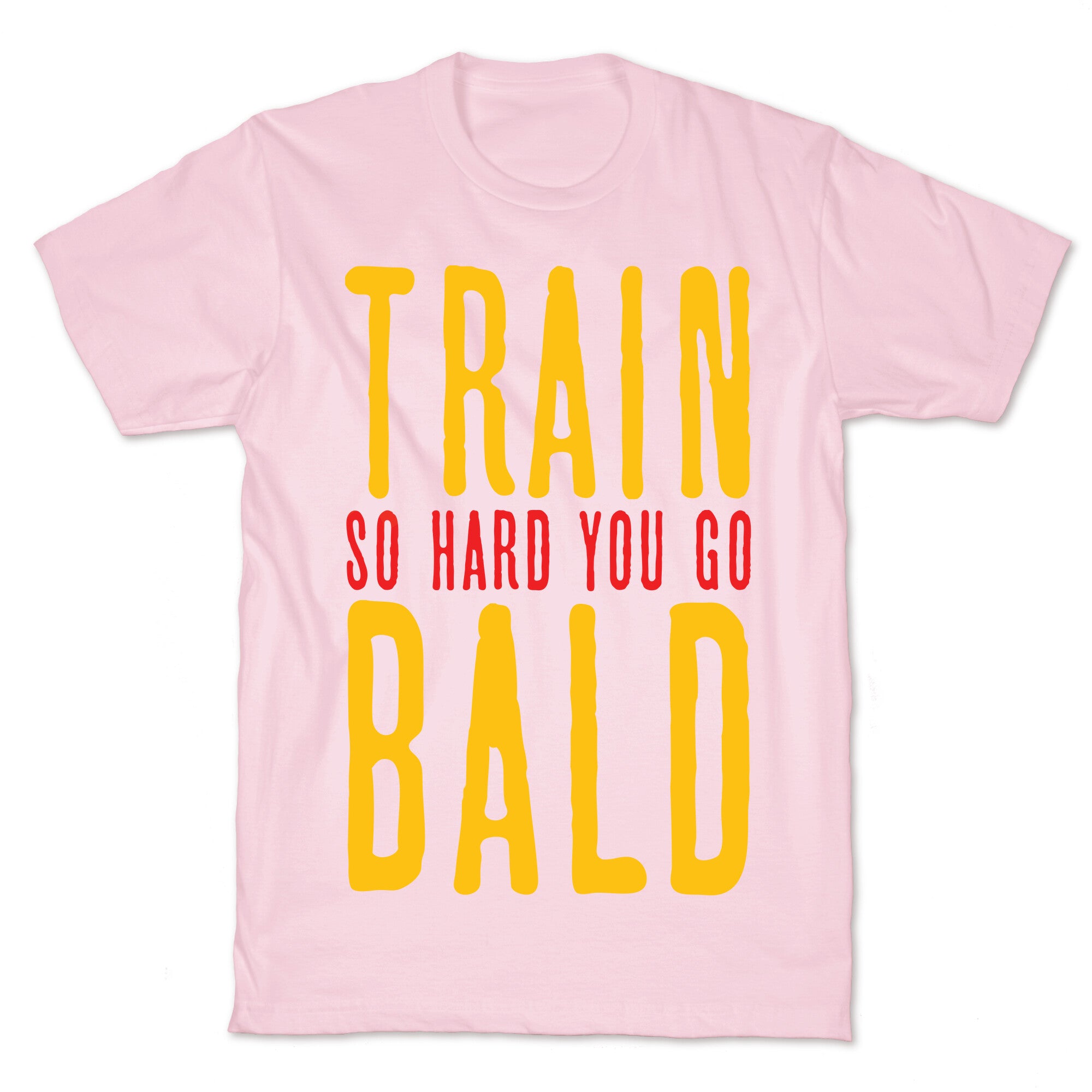 Train So Hard You Go Bald T-Shirt