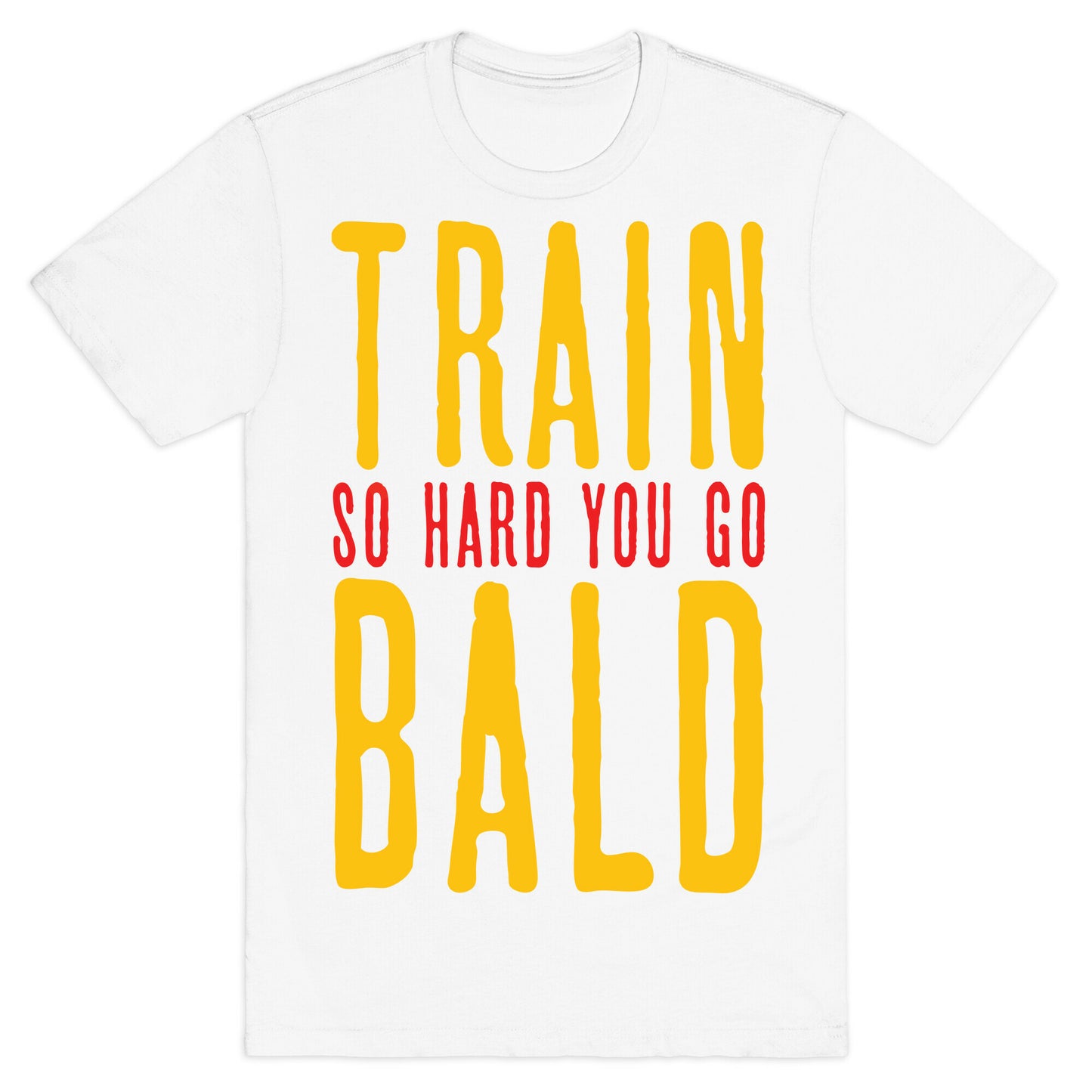 Train So Hard You Go Bald T-Shirt