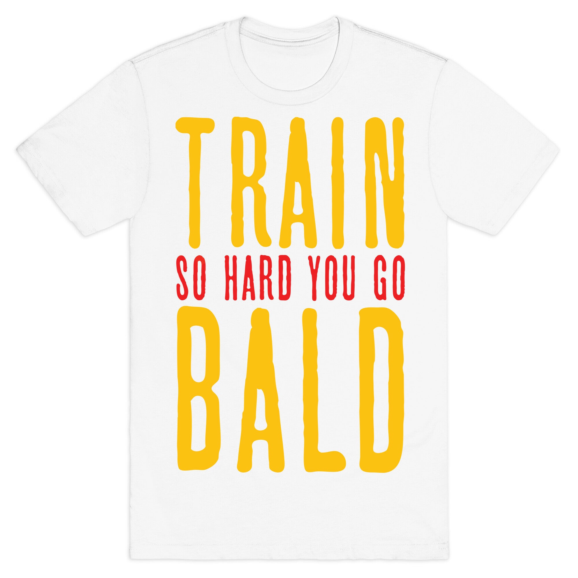 Train So Hard You Go Bald T-Shirt