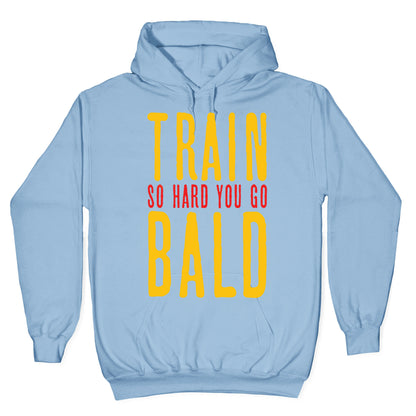 Train So Hard You Go Bald Hoodie