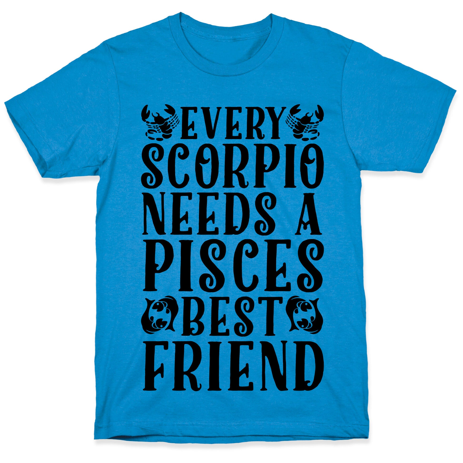 Every Scorpio Needs A Pisces Best Friend T-Shirt