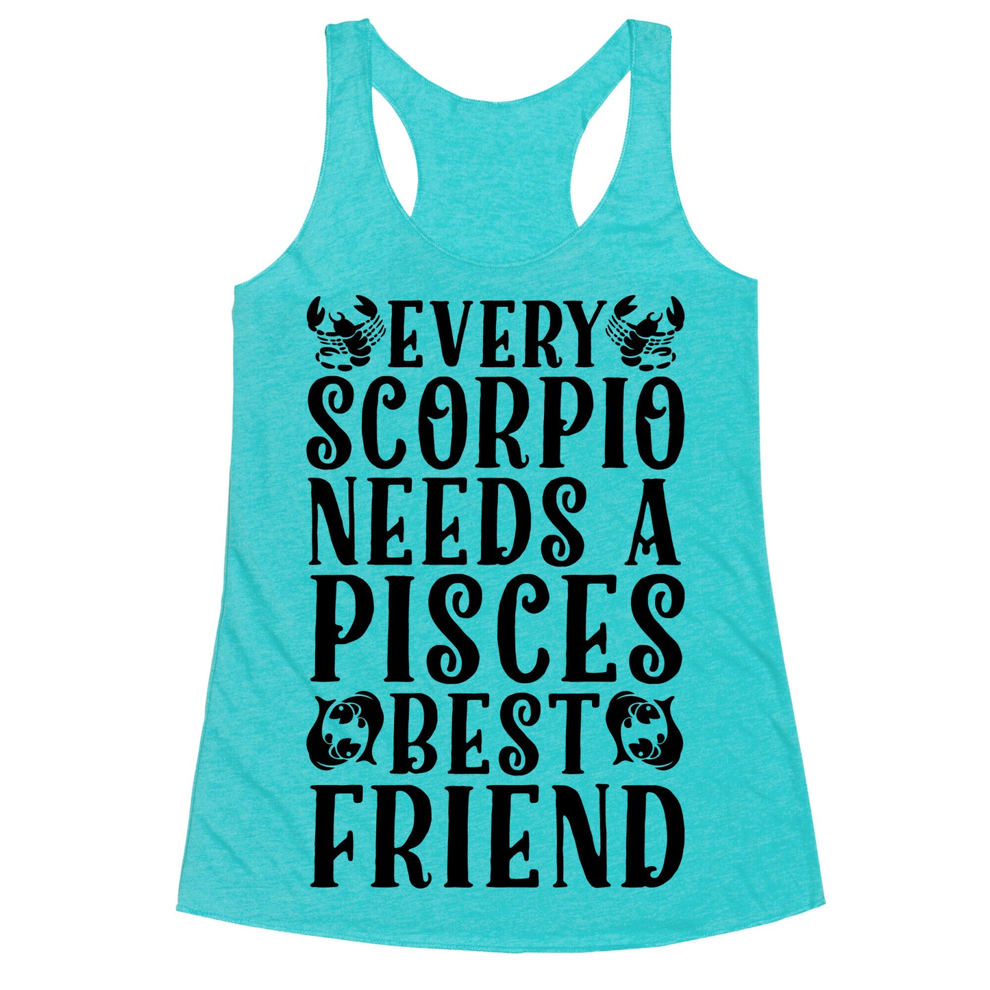 Every Scorpio Needs A Pisces Best Friend Racerback Tank