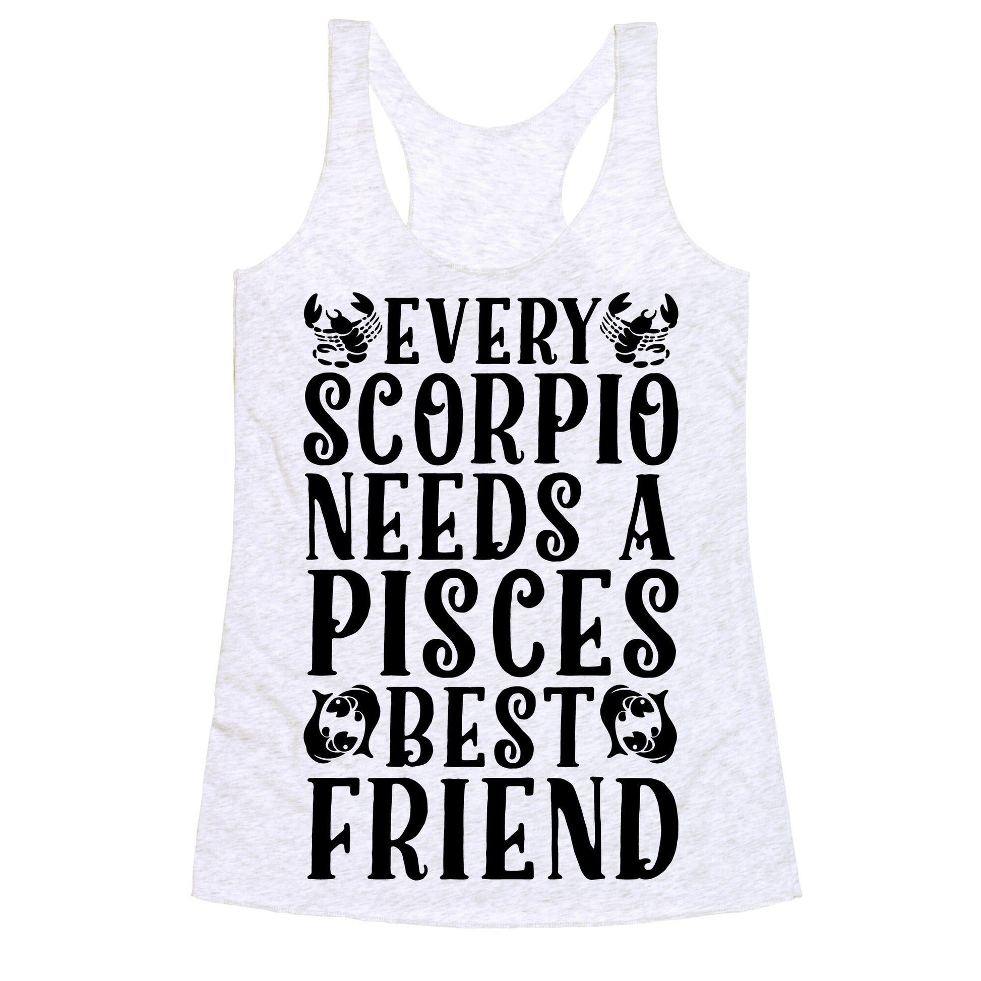 Every Scorpio Needs A Pisces Best Friend Racerback Tank