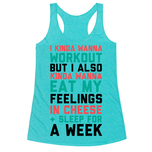 I Kinda Wanna Workout But I Also Kinda Wanna Eat My Feelings In Cheese and Sleep For A Week Racerback Tank