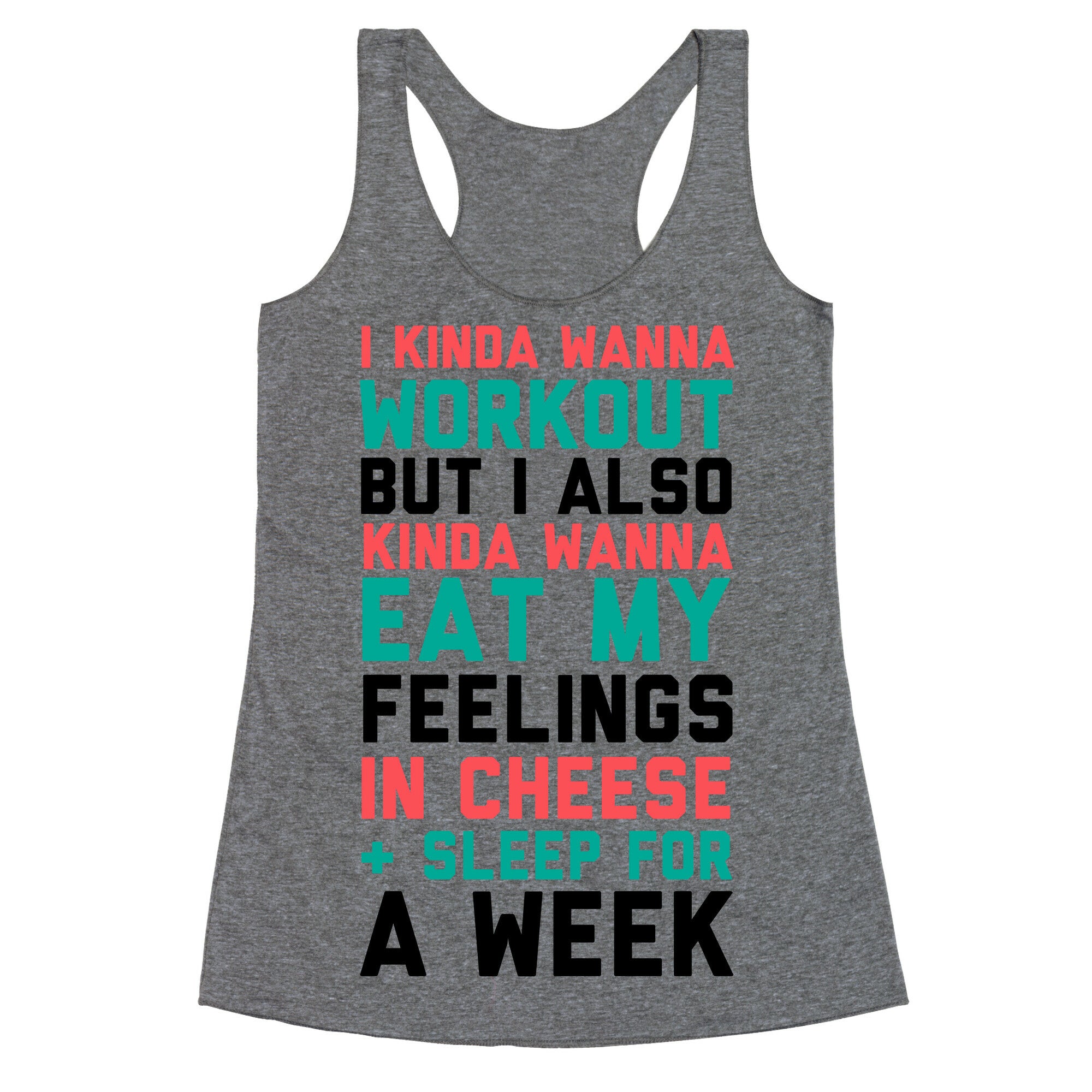 I Kinda Wanna Workout But I Also Kinda Wanna Eat My Feelings In Cheese and Sleep For A Week Racerback Tank