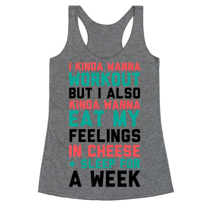 I Kinda Wanna Workout But I Also Kinda Wanna Eat My Feelings In Cheese and Sleep For A Week Racerback Tank