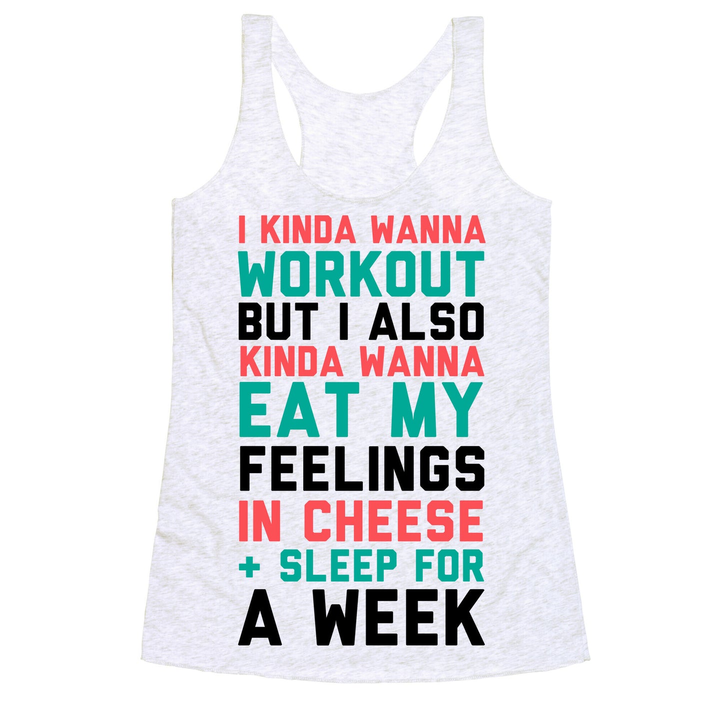 I Kinda Wanna Workout But I Also Kinda Wanna Eat My Feelings In Cheese and Sleep For A Week Racerback Tank